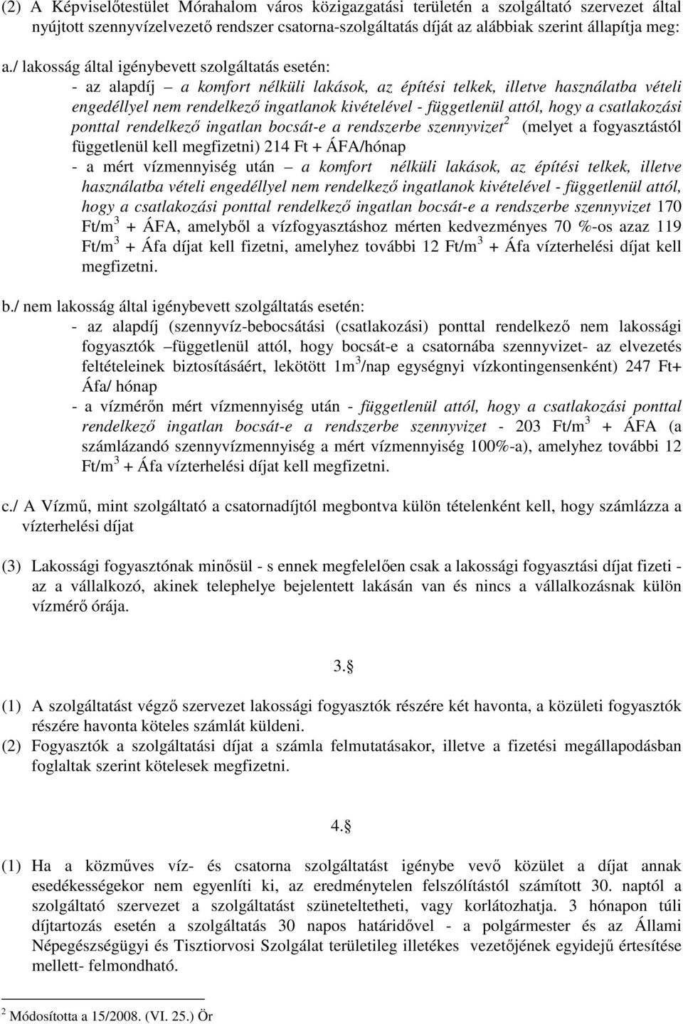 attól, hogy a csatlakozási ponttal rendelkezı ingatlan bocsát-e a rendszerbe szennyvizet 2 (melyet a fogyasztástól függetlenül kell megfizetni) 214 Ft + ÁFA/hónap - a mért vízmennyiség után a komfort