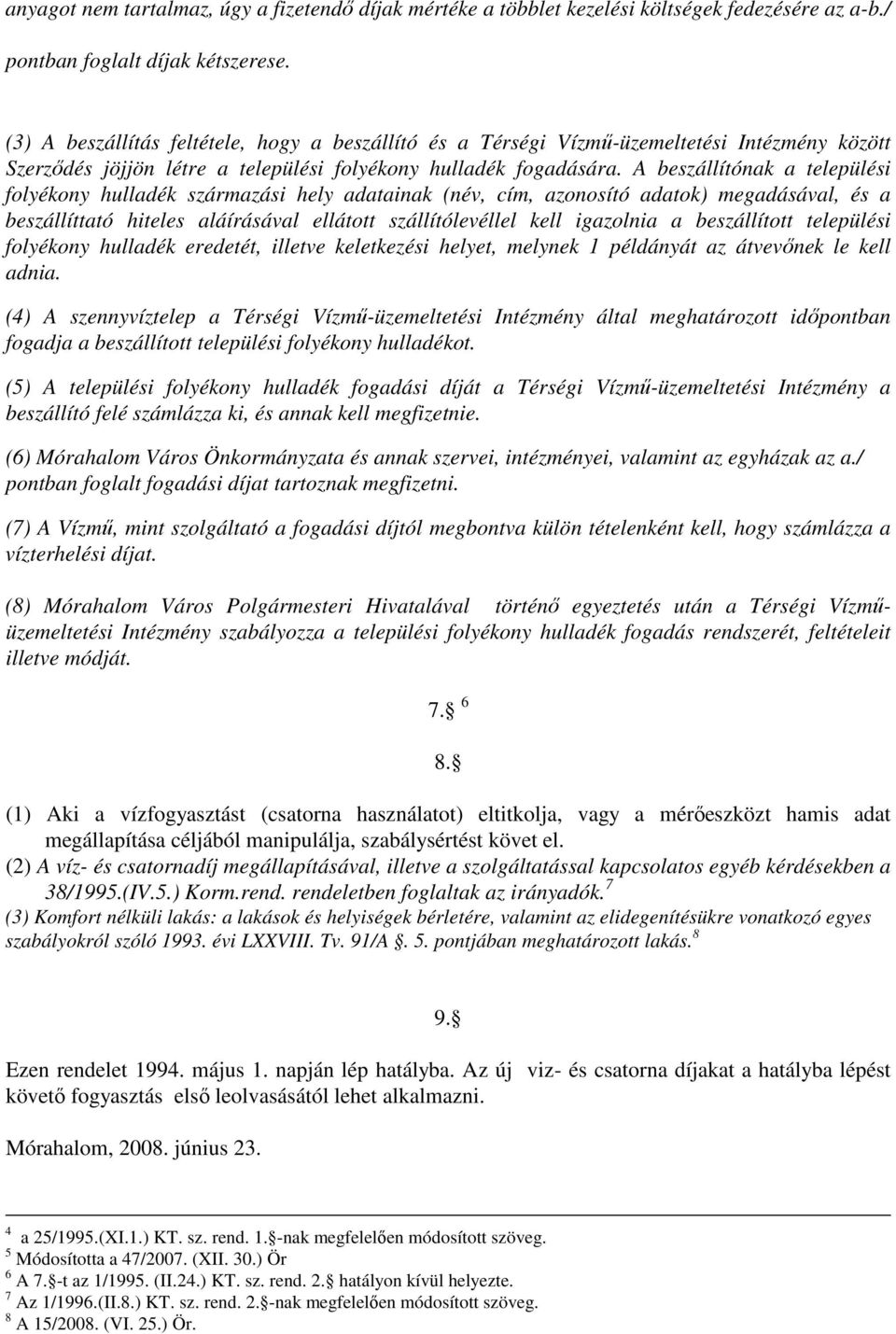 A beszállítónak a települési folyékony hulladék származási hely adatainak (név, cím, azonosító adatok) megadásával, és a beszállíttató hiteles aláírásával ellátott szállítólevéllel kell igazolnia a