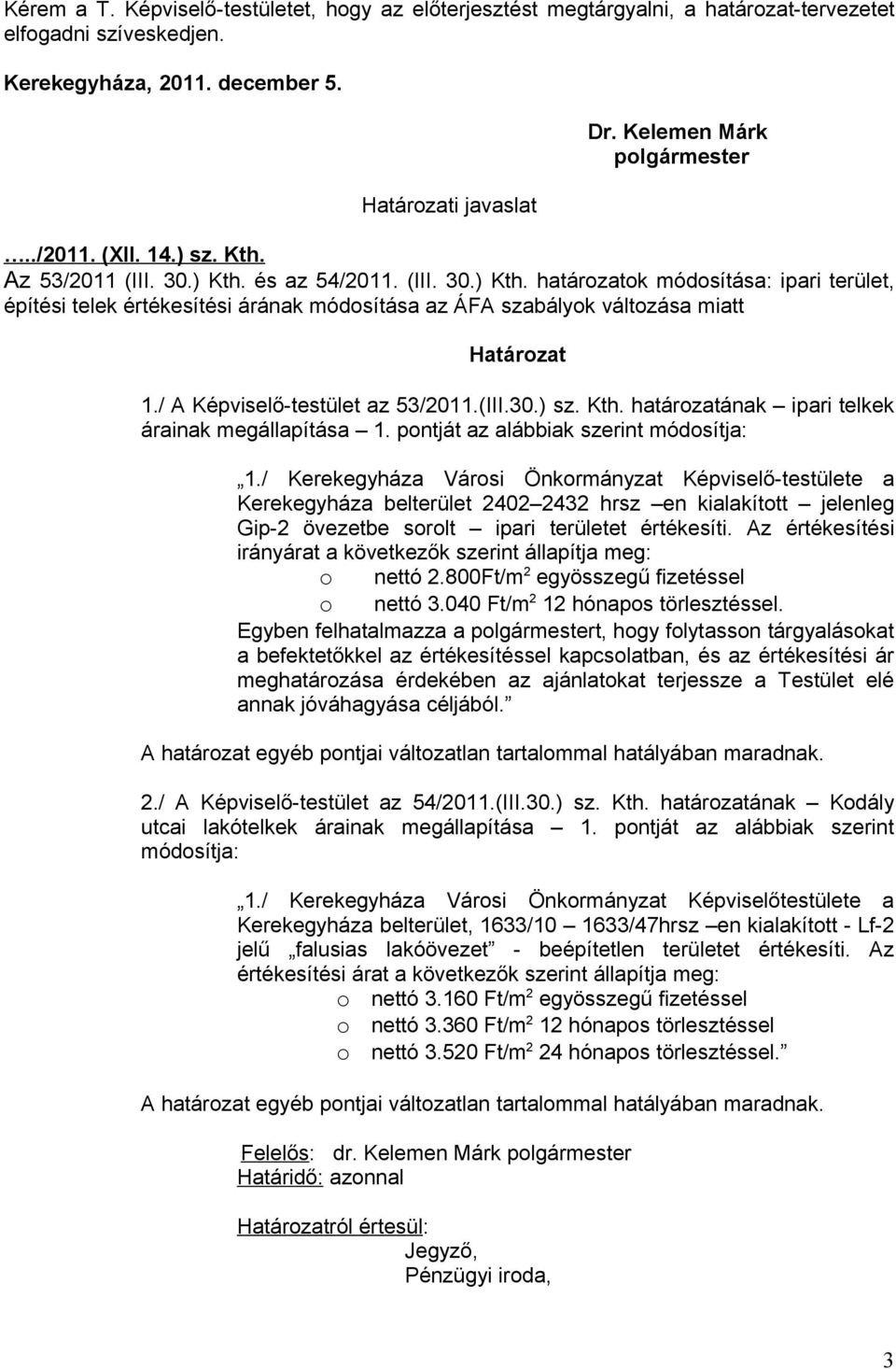 / A Képviselő-testület az 53/2011.(III.30.) sz. Kth. határozatának ipari telkek árainak megállapítása 1. pontját az alábbiak szerint módosítja: 1.