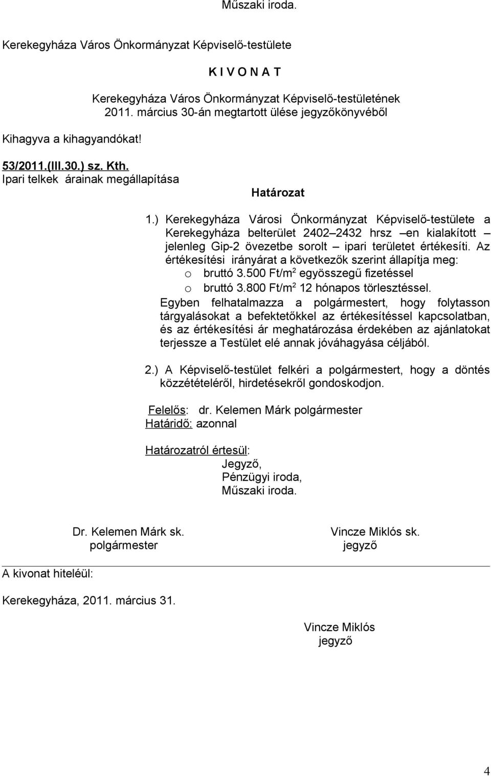 ) Kerekegyháza Városi Önkormányzat Képviselő-testülete a Kerekegyháza belterület 2402 2432 hrsz en kialakított jelenleg Gip-2 övezetbe sorolt ipari területet értékesíti.