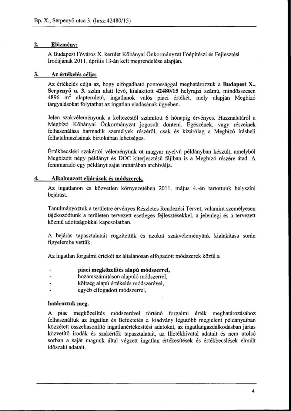 szám alatt lévő, kialakított 42480/15 helyrajzi számú, mindösszesen 4896 m 2 alapterületű, ingatlanok valós piaci értékét, mely alapján Megbízó tárgyalásokat folytathat az ingatlan eladásának ügyében.