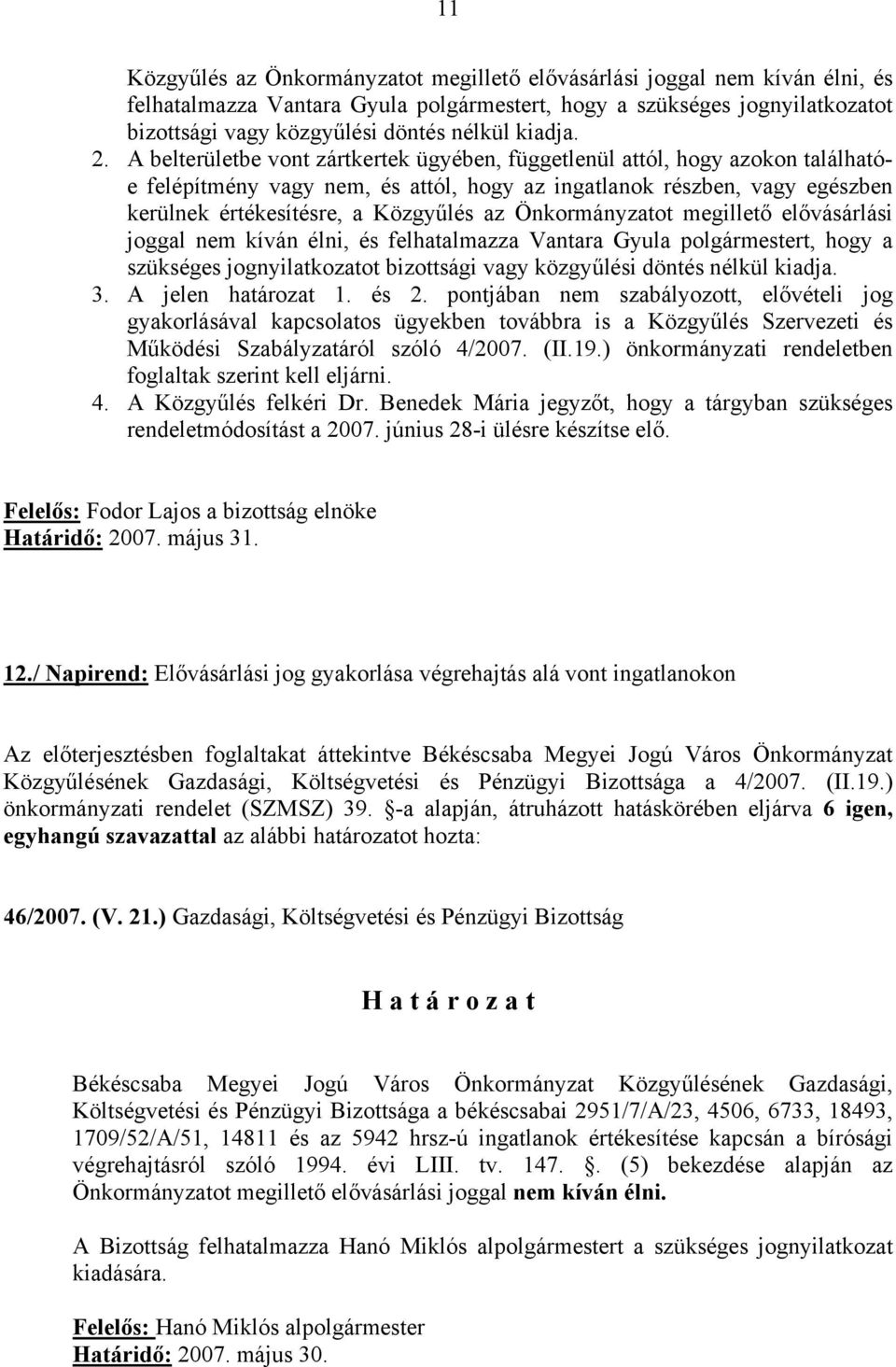 A belterületbe vont zártkertek ügyében, függetlenül attól, hogy azokon találhatóe felépítmény vagy nem, és attól, hogy az ingatlanok részben, vagy egészben kerülnek értékesítésre, a Közgyűlés az