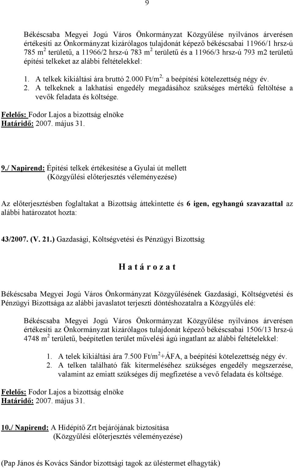 000 Ft/m 2, a beépítési kötelezettség négy év. 2. A telkeknek a lakhatási engedély megadásához szükséges mértékű feltöltése a vevők feladata és költsége. 9.