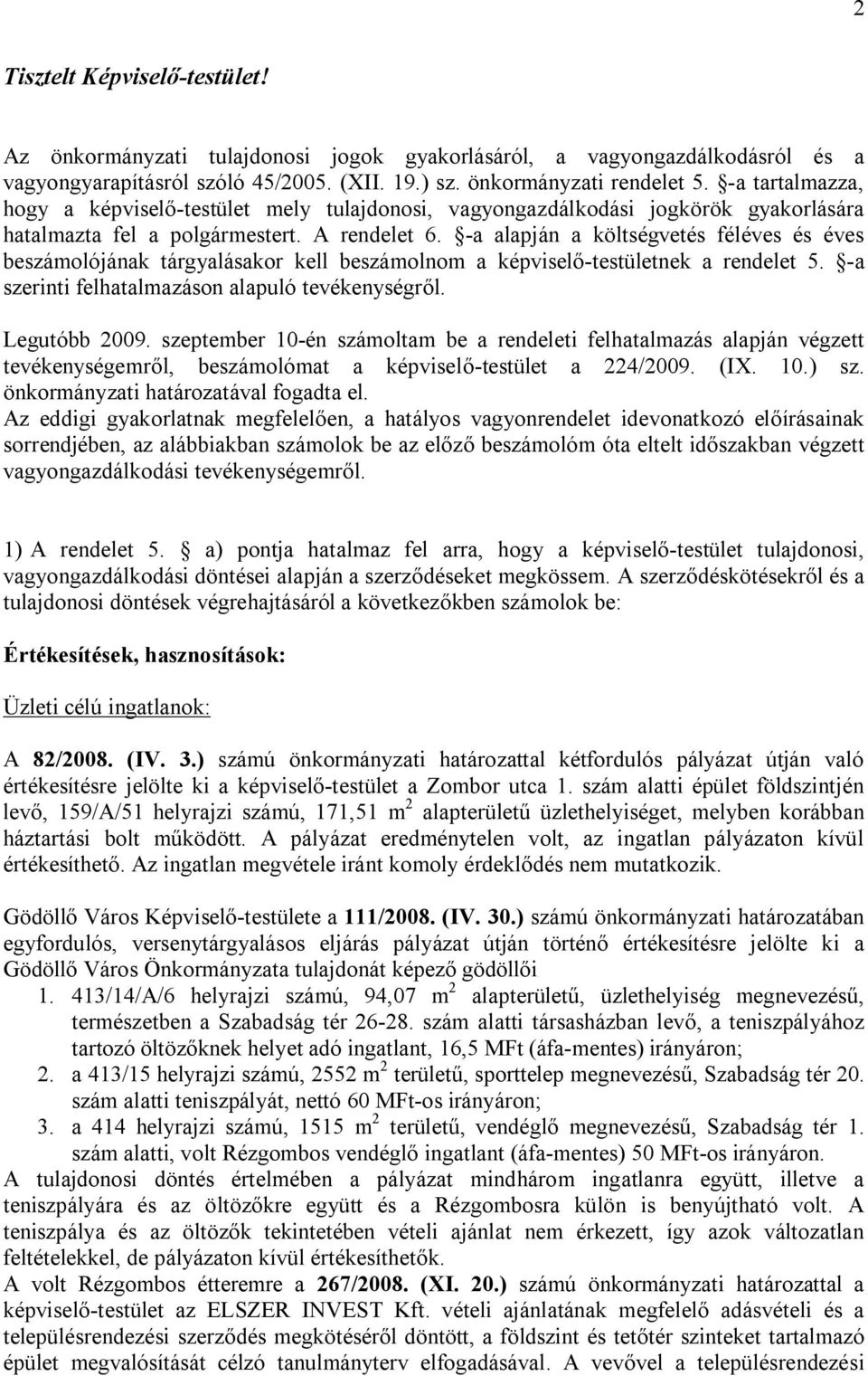 -a alapján a költségvetés féléves és éves beszámolójának tárgyalásakor kell beszámolnom a képviselő-testületnek a rendelet 5. -a szerinti felhatalmazáson alapuló tevékenységről. Legutóbb 2009.