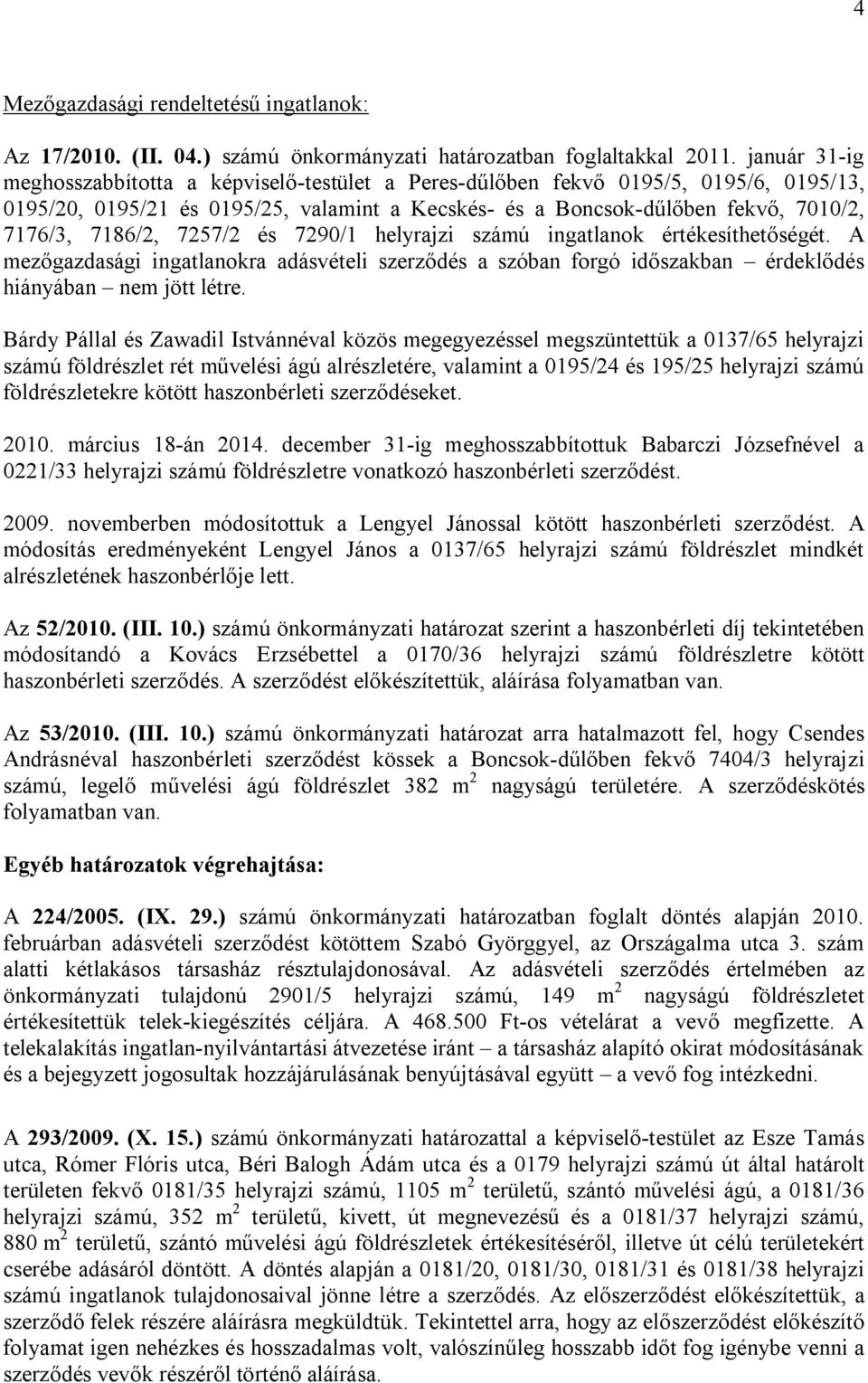 7257/2 és 7290/1 helyrajzi számú ingatlanok értékesíthetőségét. A mezőgazdasági ingatlanokra adásvételi szerződés a szóban forgó időszakban érdeklődés hiányában nem jött létre.