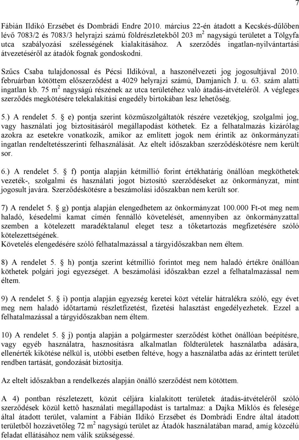 A szerződés ingatlan-nyilvántartási átvezetéséről az átadók fognak gondoskodni. Szűcs Csaba tulajdonossal és Pécsi Ildikóval, a haszonélvezeti jog jogosultjával 2010.