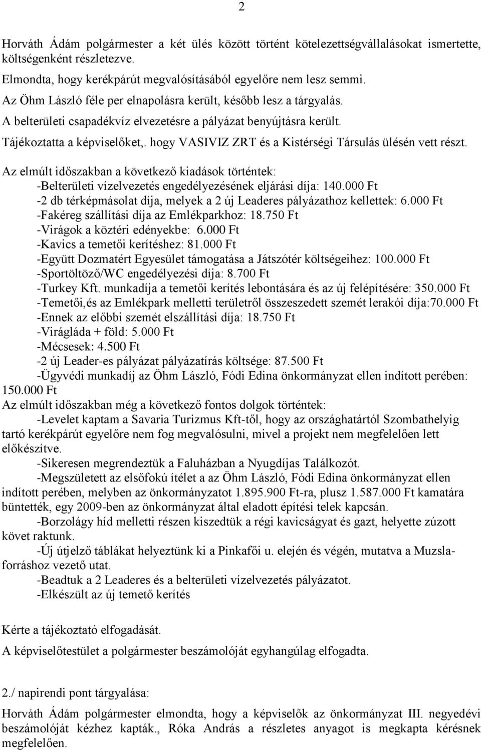 hogy VASIVIZ ZRT és a Kistérségi Társulás ülésén vett részt. Az elmúlt időszakban a következő kiadások történtek: -Belterületi vízelvezetés engedélyezésének eljárási díja: 140.