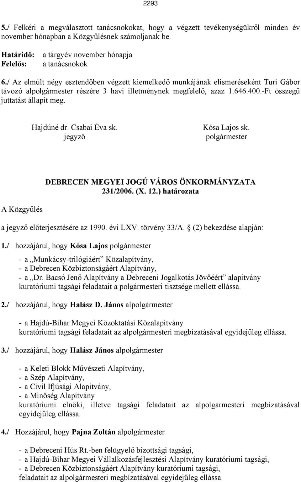 / Az elmúlt négy esztendőben végzett kiemelkedő munkájának elismeréseként Turi Gábor távozó alpolgármester részére 3 havi illetménynek megfelelő, azaz 1.646.400.-Ft összegű juttatást állapít meg.