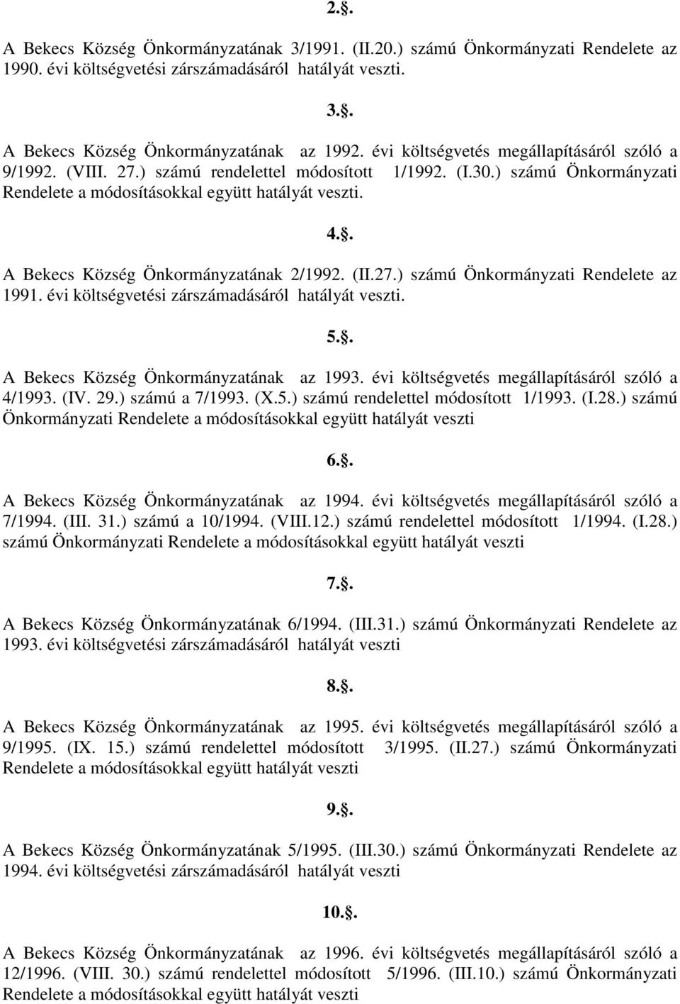 . A Bekecs Község Önkormányzatának 2/1992. (II.27.) számú Önkormányzati Rendelete az 1991. évi költségvetési zárszámadásáról hatályát veszti. 5.. A Bekecs Község Önkormányzatának az 1993.