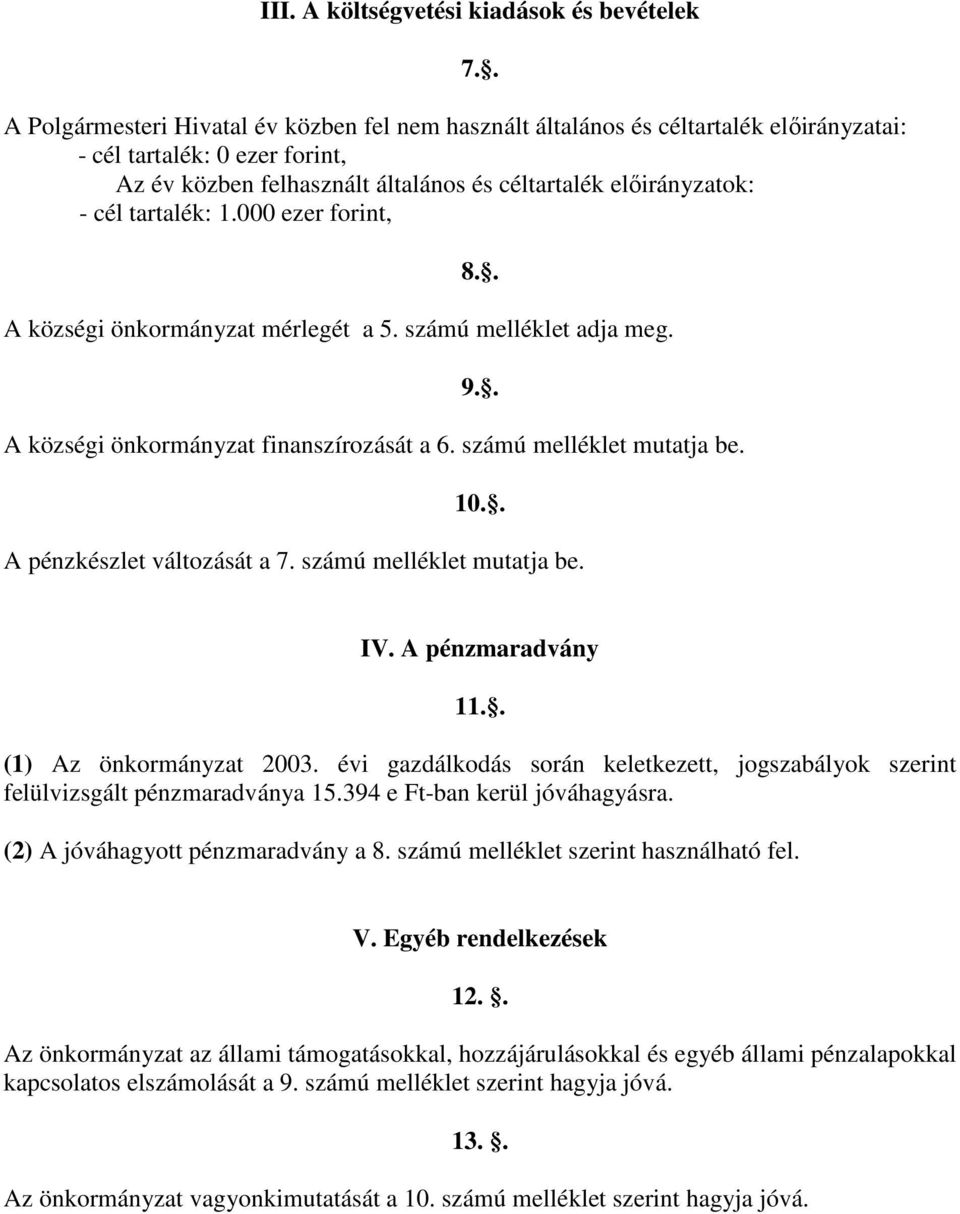 számú melléklet mutatja be. 10.. A pénzkészlet változását a 7. számú melléklet mutatja be. IV. A pénzmaradvány 11.. (1) Az önkormányzat 2003.