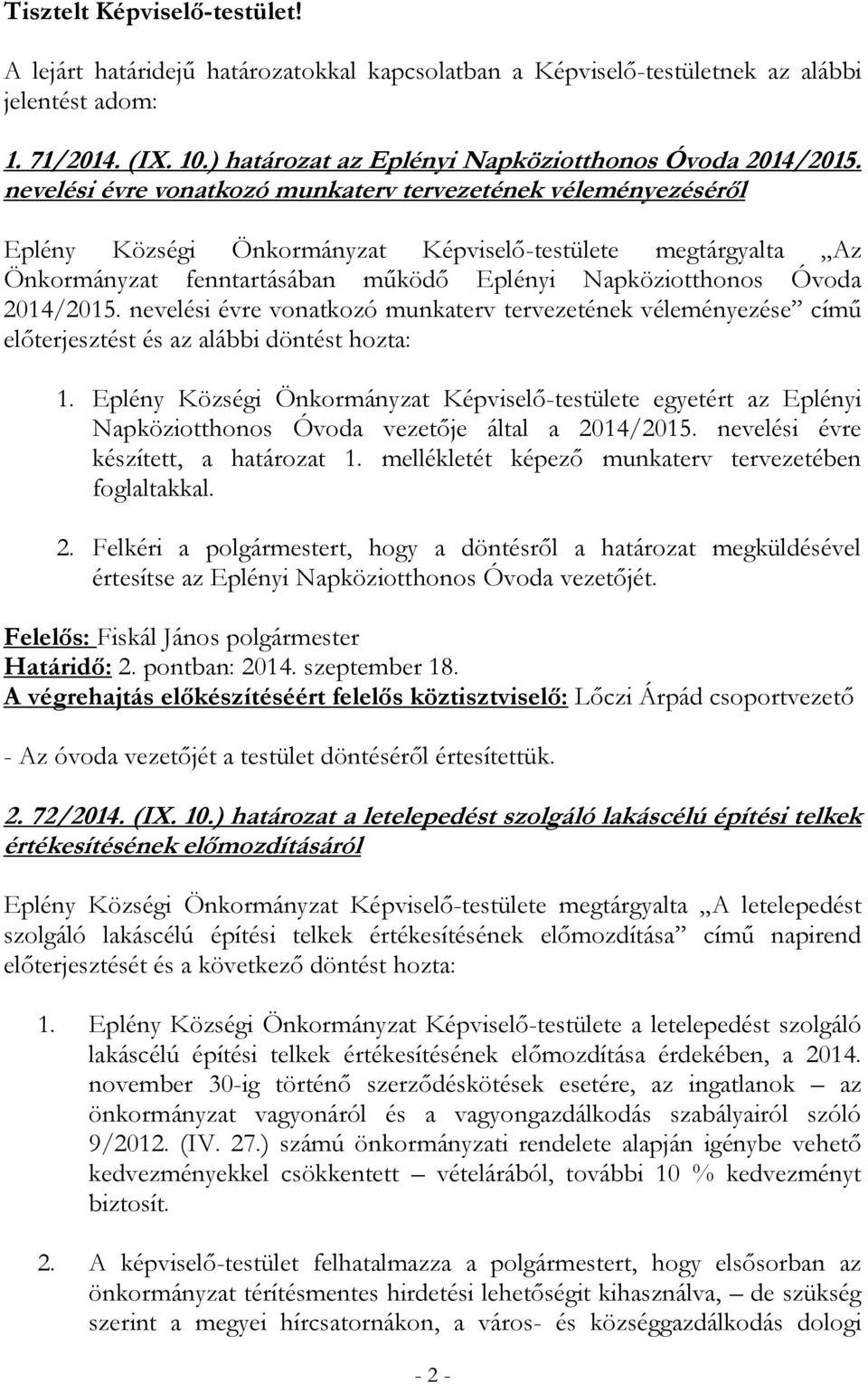 nevelési évre vonatkozó munkaterv tervezetének véleményezéséről Eplény Községi Önkormányzat Képviselő-testülete megtárgyalta Az Önkormányzat fenntartásában működő Eplényi Napköziotthonos Óvoda