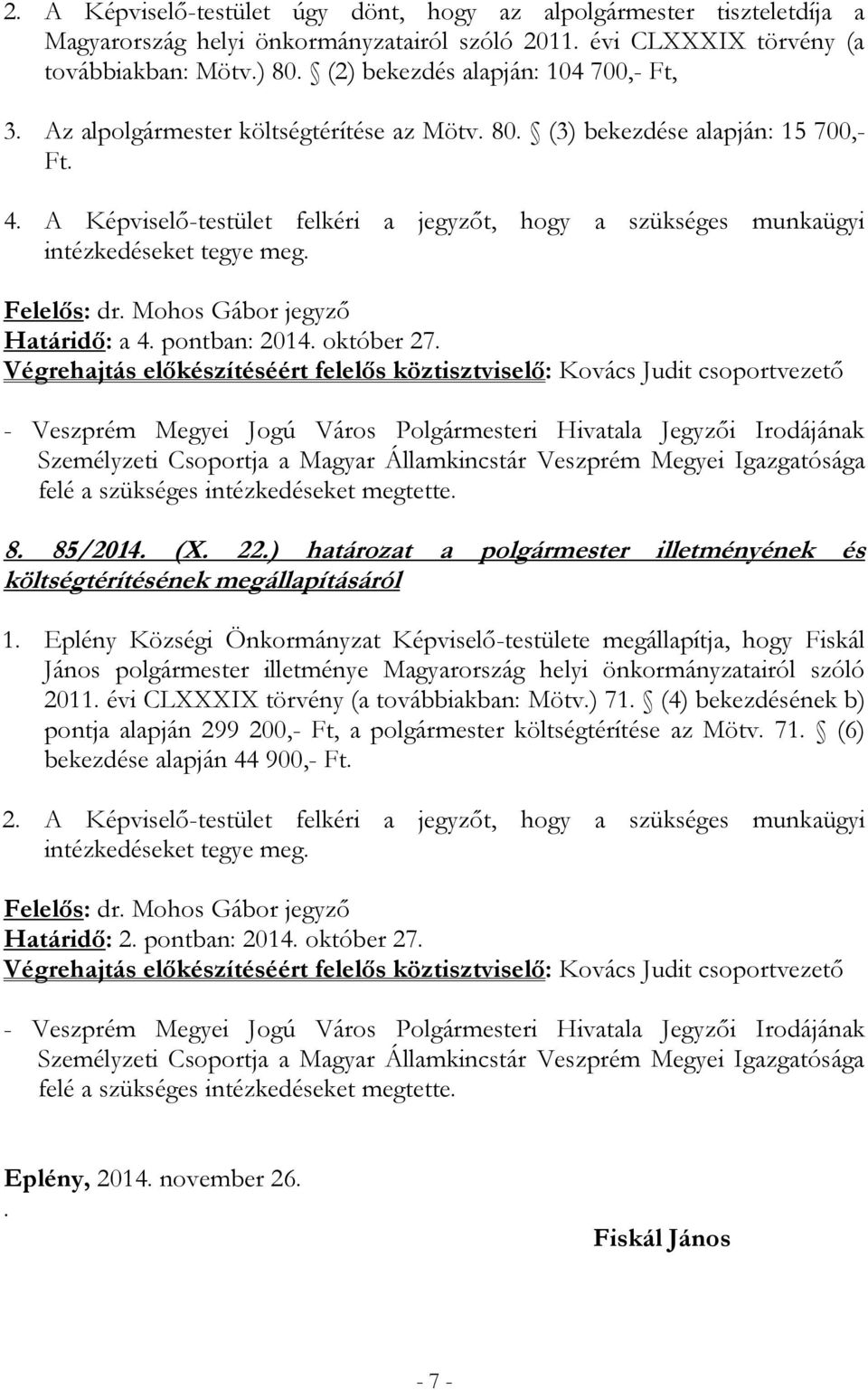 A Képviselő-testület felkéri a jegyzőt, hogy a szükséges munkaügyi intézkedéseket tegye meg. Felelős: dr. Mohos Gábor jegyző Határidő: a 4. pontban: 2014. október 27.