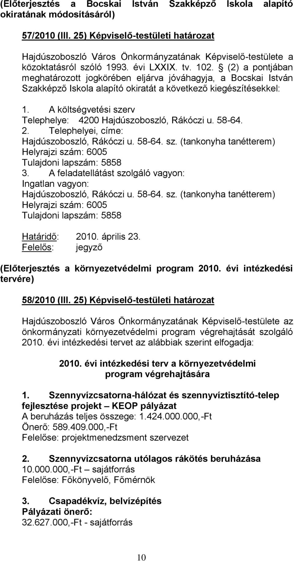 A költségvetési szerv Telephelye: 4200 Hajdúszoboszló, Rákóczi u. 58-64. 2. Telephelyei, címe: Hajdúszoboszló, Rákóczi u. 58-64. sz. (tankonyha tanétterem) Helyrajzi szám: 6005 Tulajdoni lapszám: 5858 3.