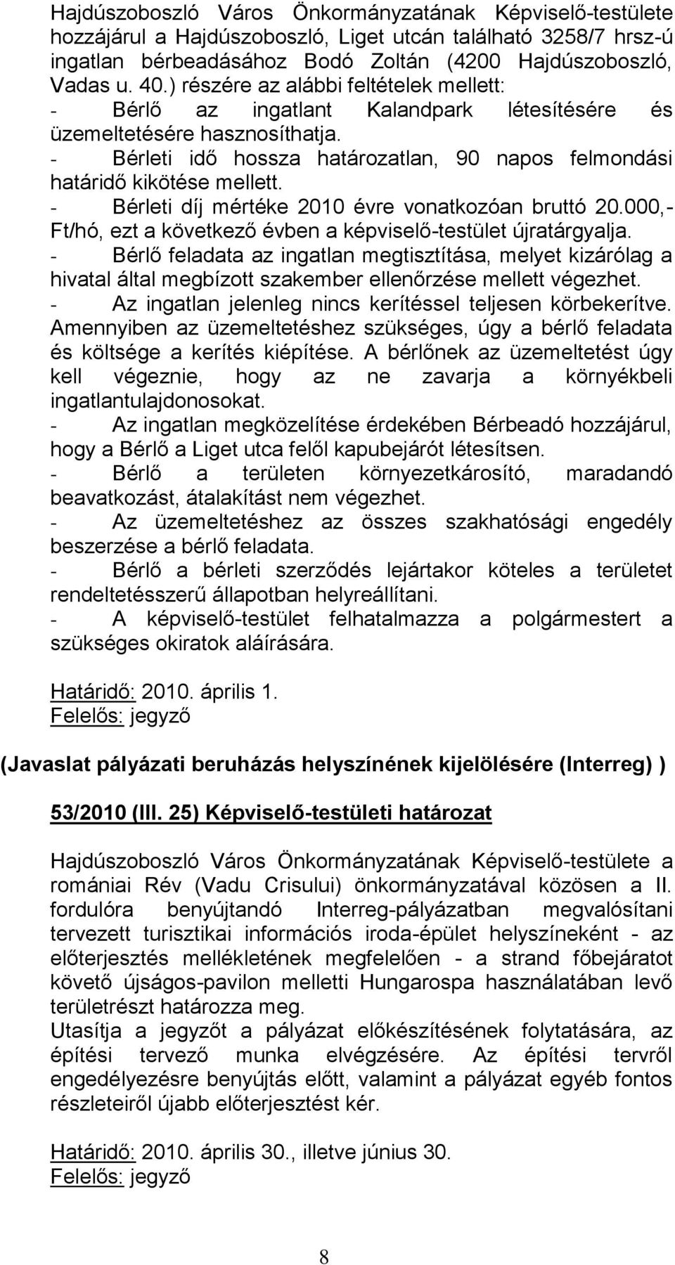 - Bérleti díj mértéke 2010 évre vonatkozóan bruttó 20.000,- Ft/hó, ezt a következő évben a képviselő-testület újratárgyalja.