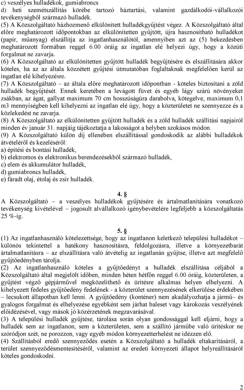 A Közszolgáltató által előre meghatározott időpontokban az elkülönítetten gyűjtött, újra hasznosítható hulladékot (papír, műanyag) elszállítja az ingatlanhasználótól, amennyiben azt az (5)