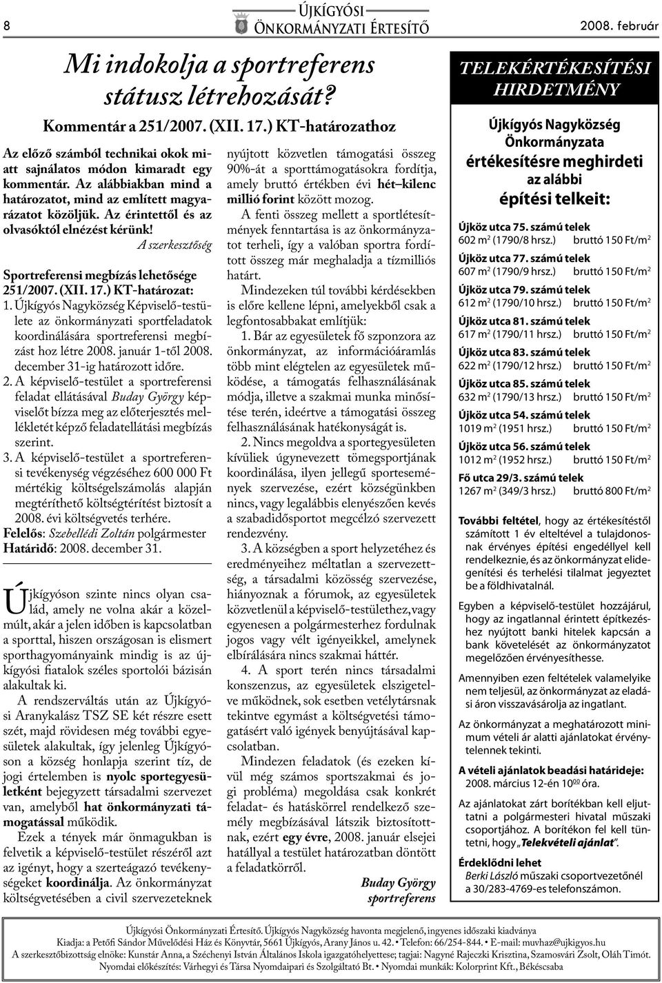 Az érintettől és az olvasóktól elnézést kérünk! A szerkesztőség Sportreferensi megbízás lehetősége 251/2007. (XII. 17.) KT-határozat: 1.