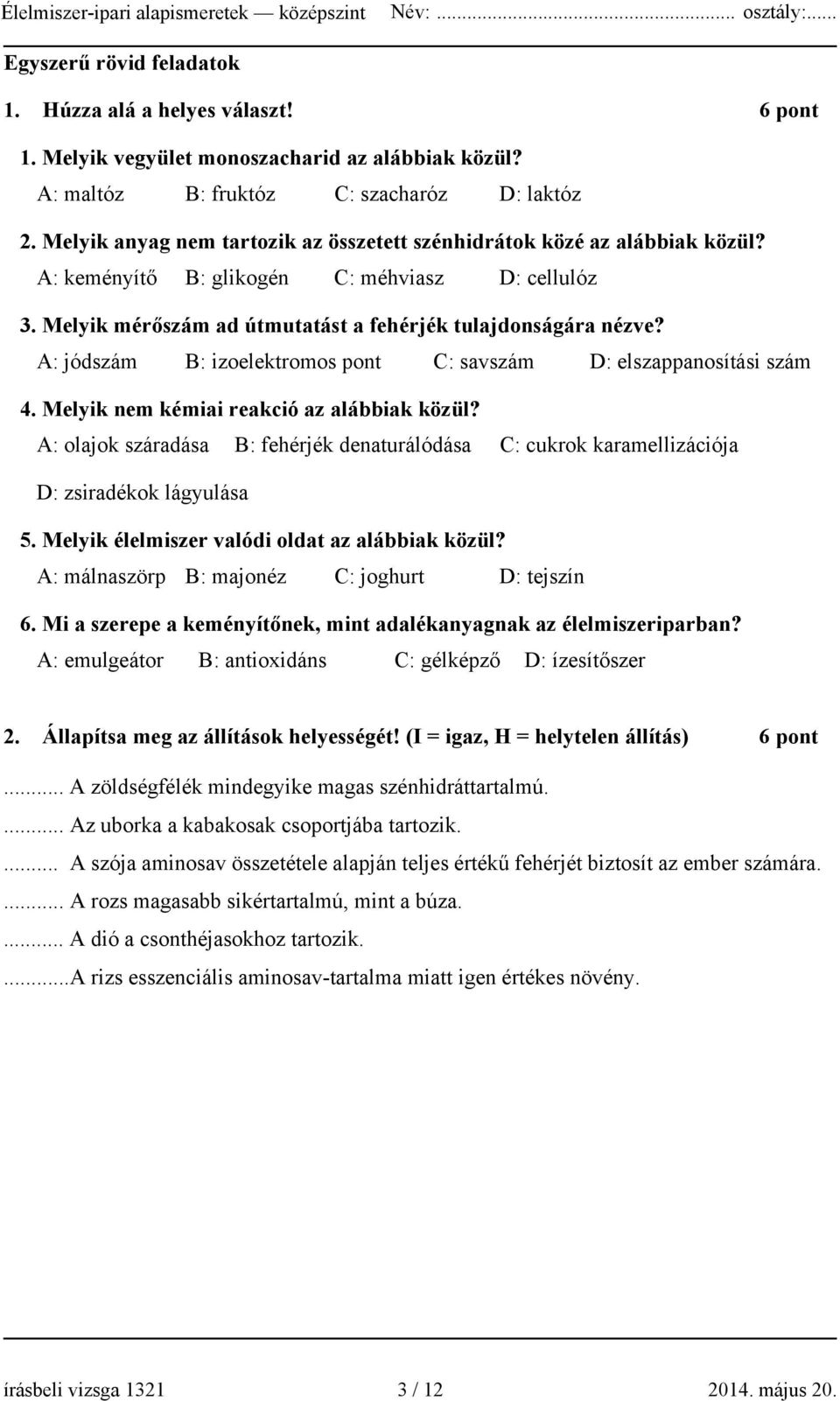 A: jódszám B: izoelektromos pont C: savszám D: elszappanosítási szám 4. Melyik nem kémiai reakció az alábbiak közül?