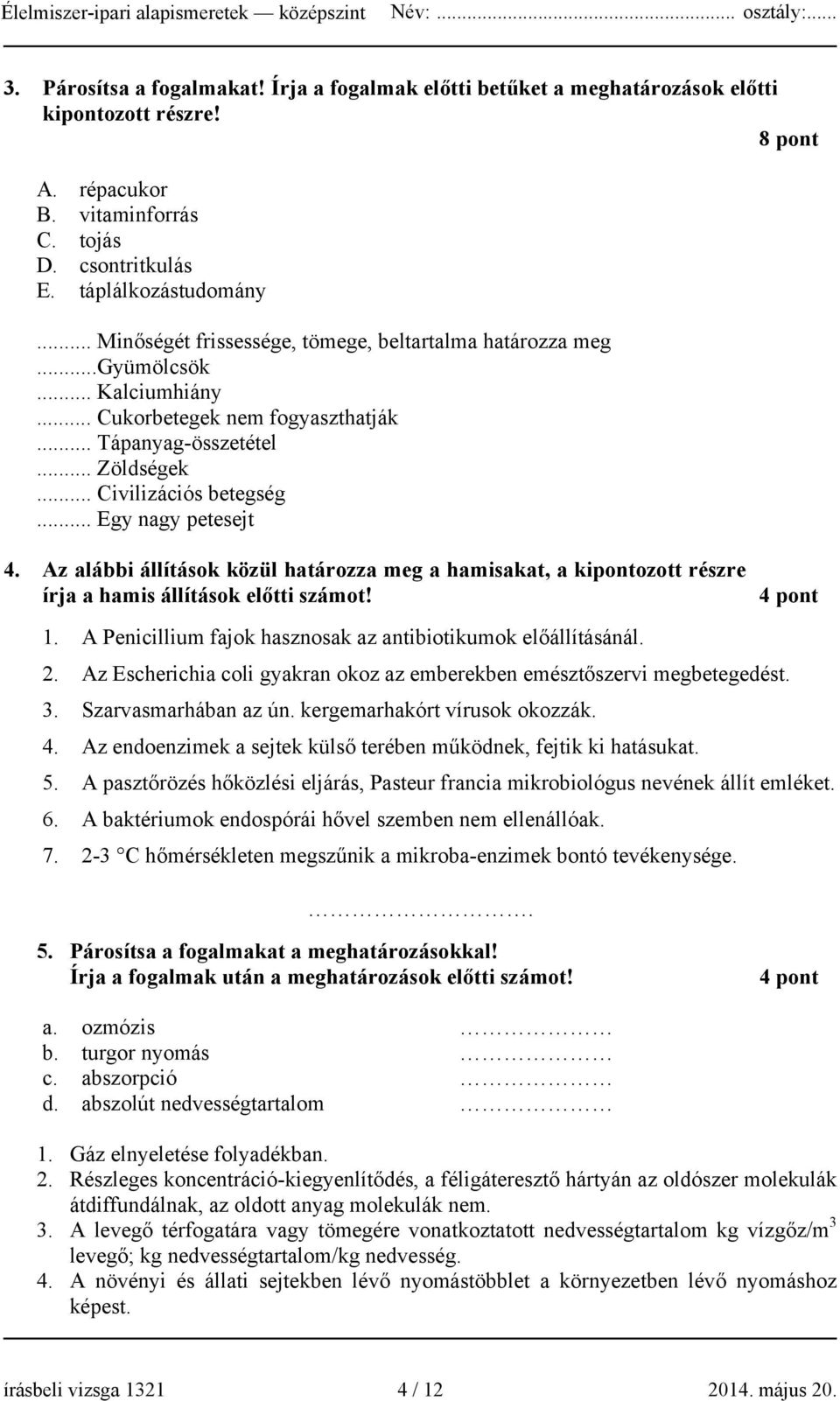 .. Egy nagy petesejt 4. Az alábbi állítások közül határozza meg a hamisakat, a kipontozott részre írja a hamis állítások előtti számot! 4 pont 1.