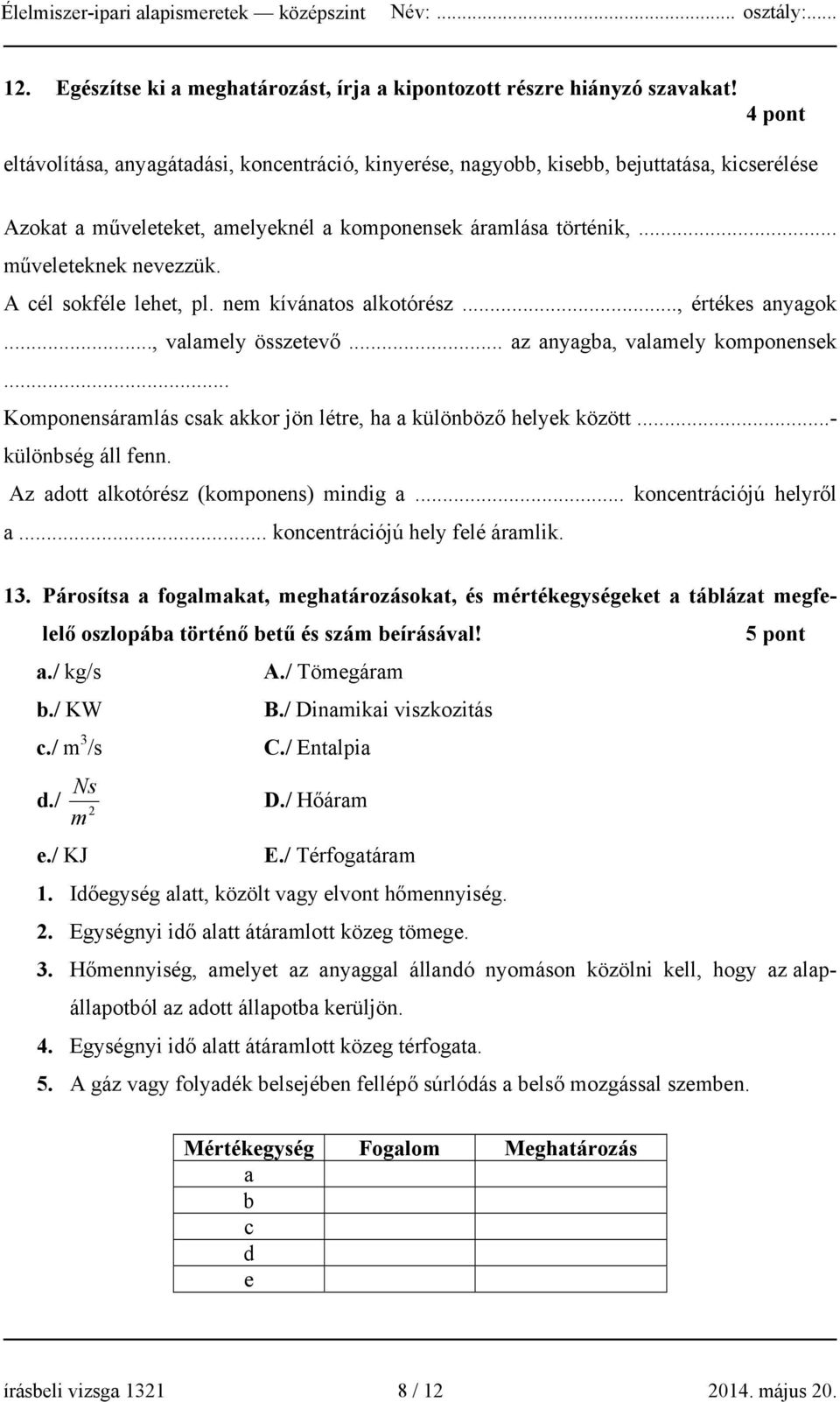 A cél sokféle lehet, pl. nem kívánatos alkotórész..., értékes anyagok..., valamely összetevő... az anyagba, valamely komponensek... Komponensáramlás csak akkor jön létre, ha a különböző helyek között.