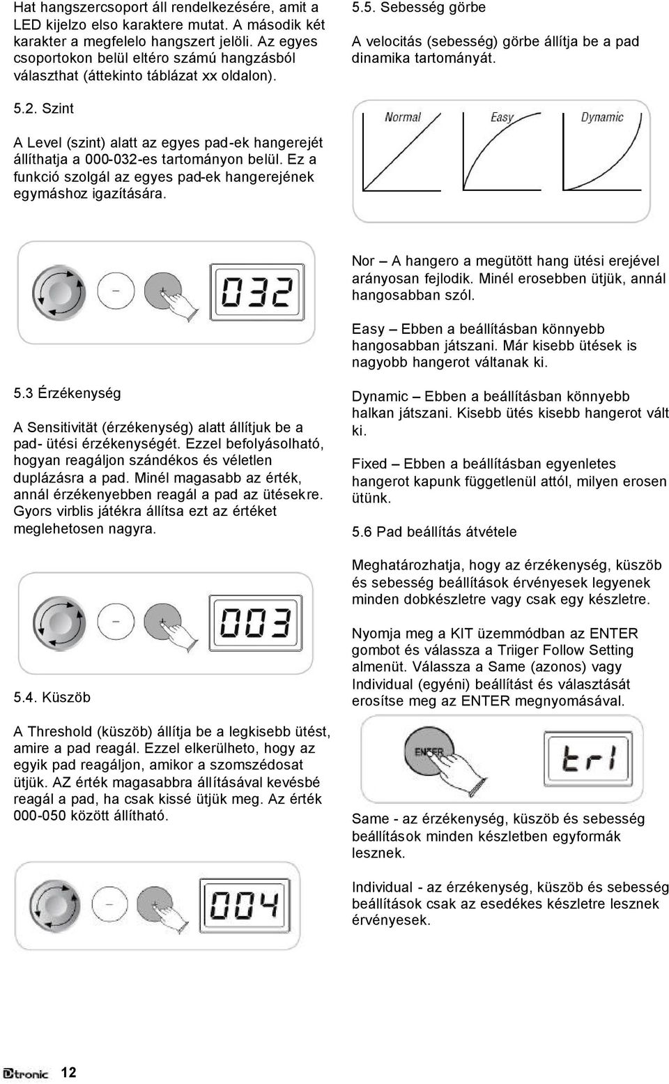 Szint A Level (szint) alatt az egyes pad-ek hangerejét állíthatja a 000-032-es tartományon belül. Ez a funkció szolgál az egyes pad-ek hangerejének egymáshoz igazítására.