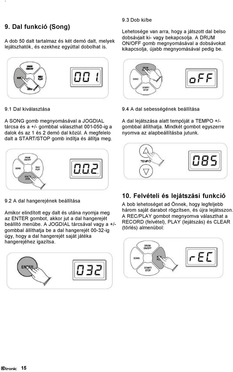 1 Dal kiválasztása A SONG gomb megnyomásával a JOGDIAL tárcsa és a +/- gombbal választhat 001-050-ig a dalok és az 1 és 2 demó dal közül. A megfelelo dalt a START/STOP gomb indítja és állítja meg. 9.