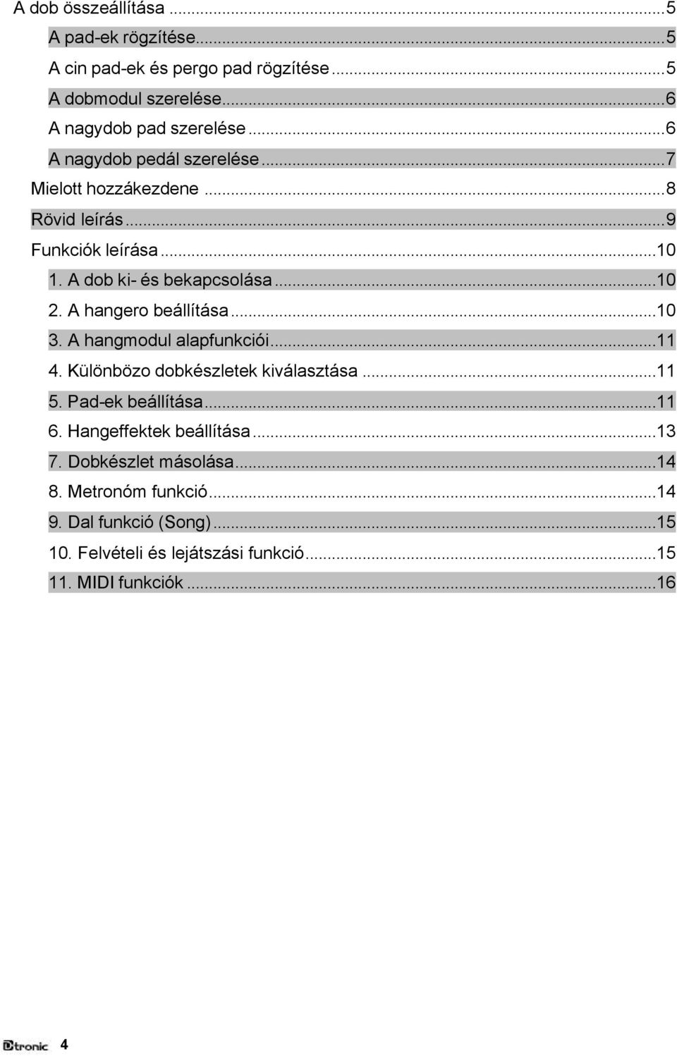 A hangero beállítása...10 3. A hangmodul alapfunkciói...11 4. Különbözo dobkészletek kiválasztása...11 5. Pad-ek beállítása...11 6.