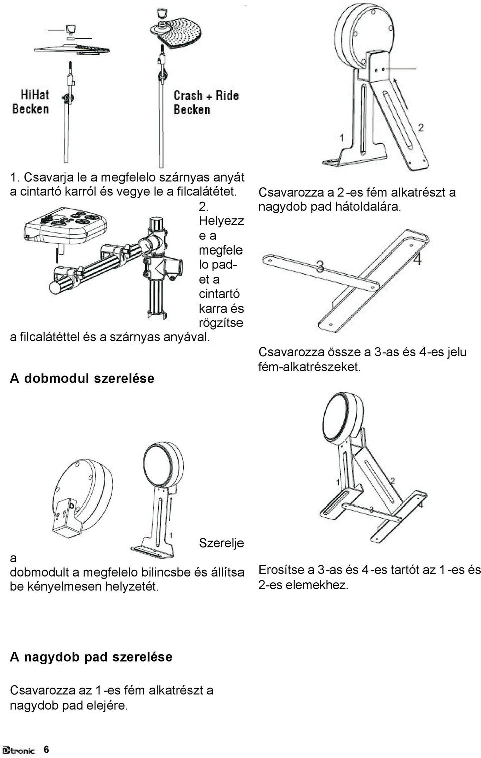 A dobmodul szerelése Csavarozza a 2-es fém alkatrészt a nagydob pad hátoldalára. Csavarozza össze a 3-as és 4-es jelu fém-alkatrészeket.