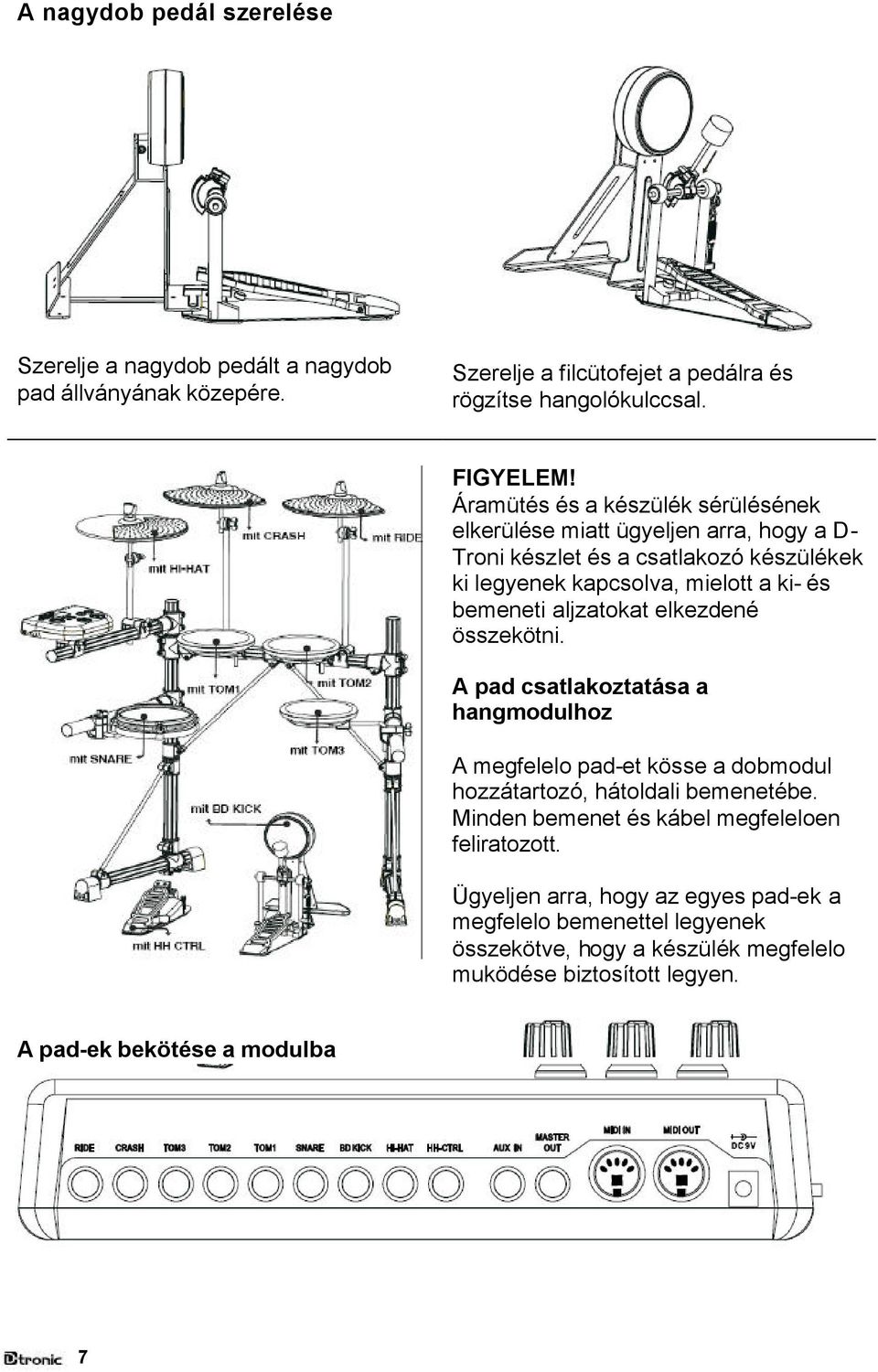 aljzatokat elkezdené összekötni. A pad csatlakoztatása a hangmodulhoz A megfelelo pad-et kösse a dobmodul hozzátartozó, hátoldali bemenetébe.