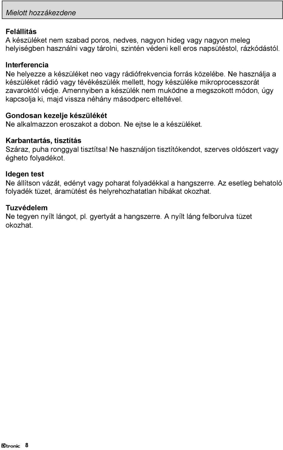 Amennyiben a készülék nem muködne a megszokott módon, úgy kapcsolja ki, majd vissza néhány másodperc elteltével. Gondosan kezelje készülékét Ne alkalmazzon eroszakot a dobon. Ne ejtse le a készüléket.