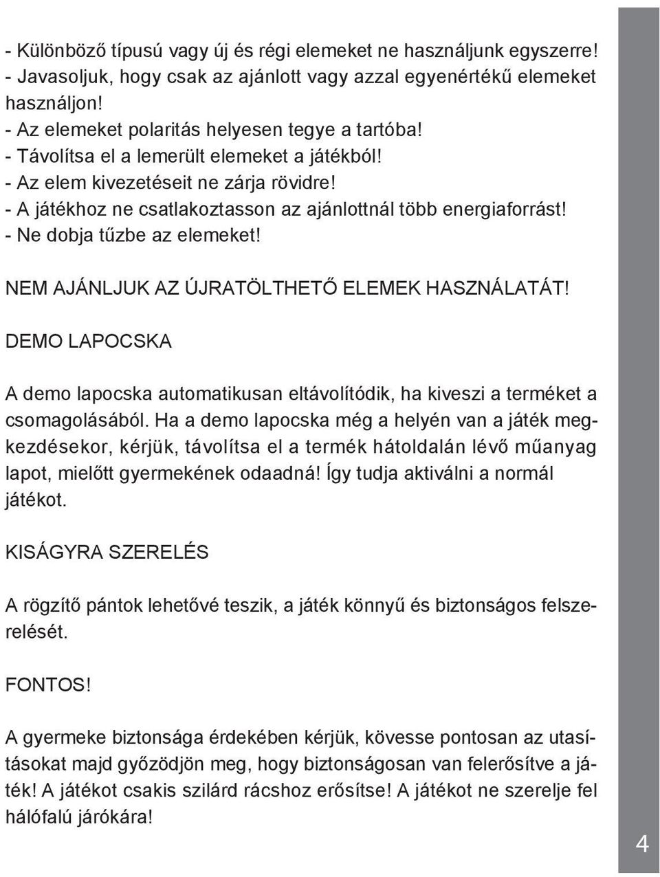 NEM AJÁNLJUK AZ ÚJRATÖLTHETŐ ELEMEK HASZNÁLATÁT! DEMO LAPOCSKA A demo lapocska automatikusan eltávolítódik, ha kiveszi a terméket a csomagolásából.