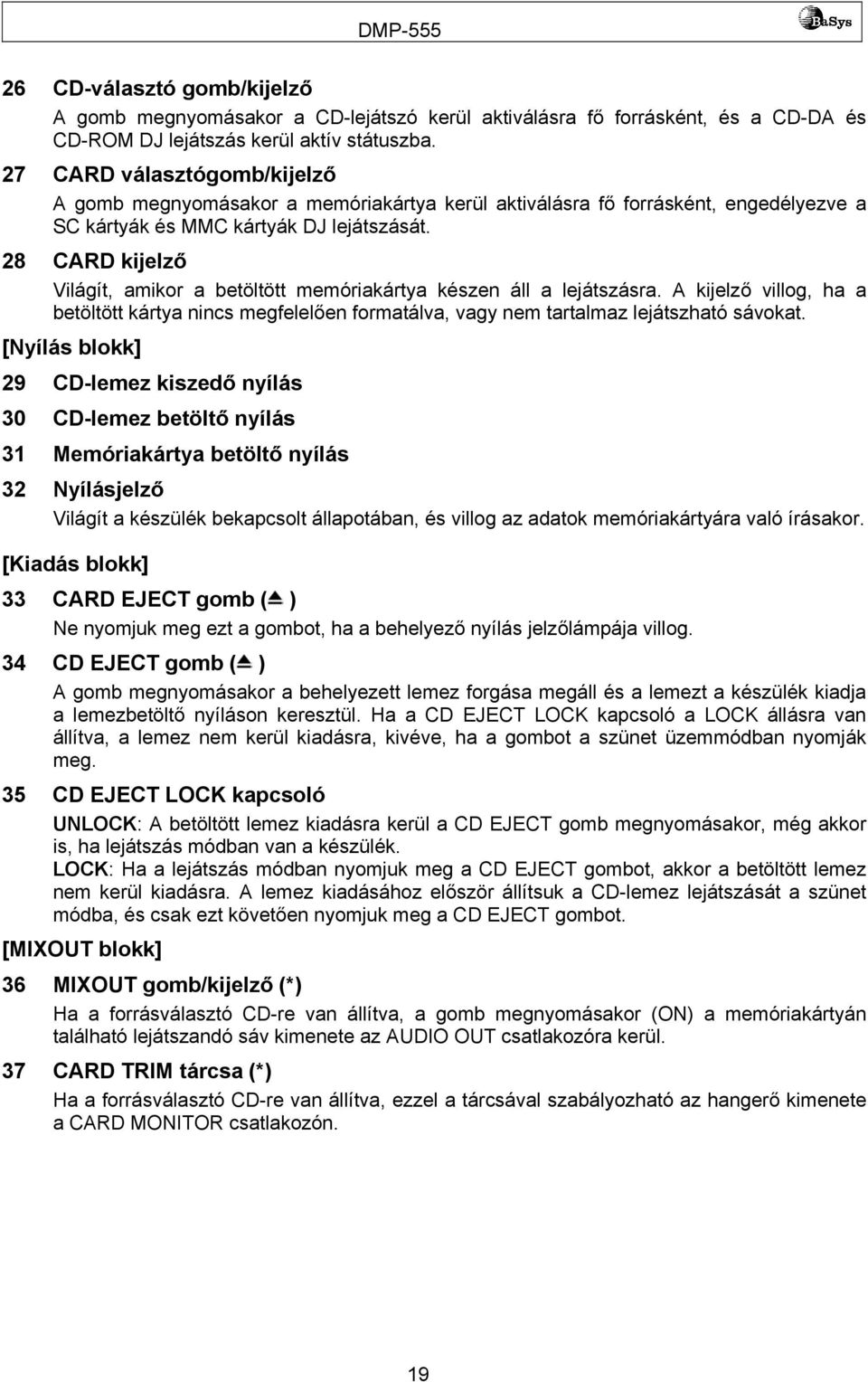 28 CARD kijelző Világít, amikor a betöltött memóriakártya készen áll a lejátszásra. A kijelző villog, ha a betöltött kártya nincs megfelelően formatálva, vagy nem tartalmaz lejátszható sávokat.