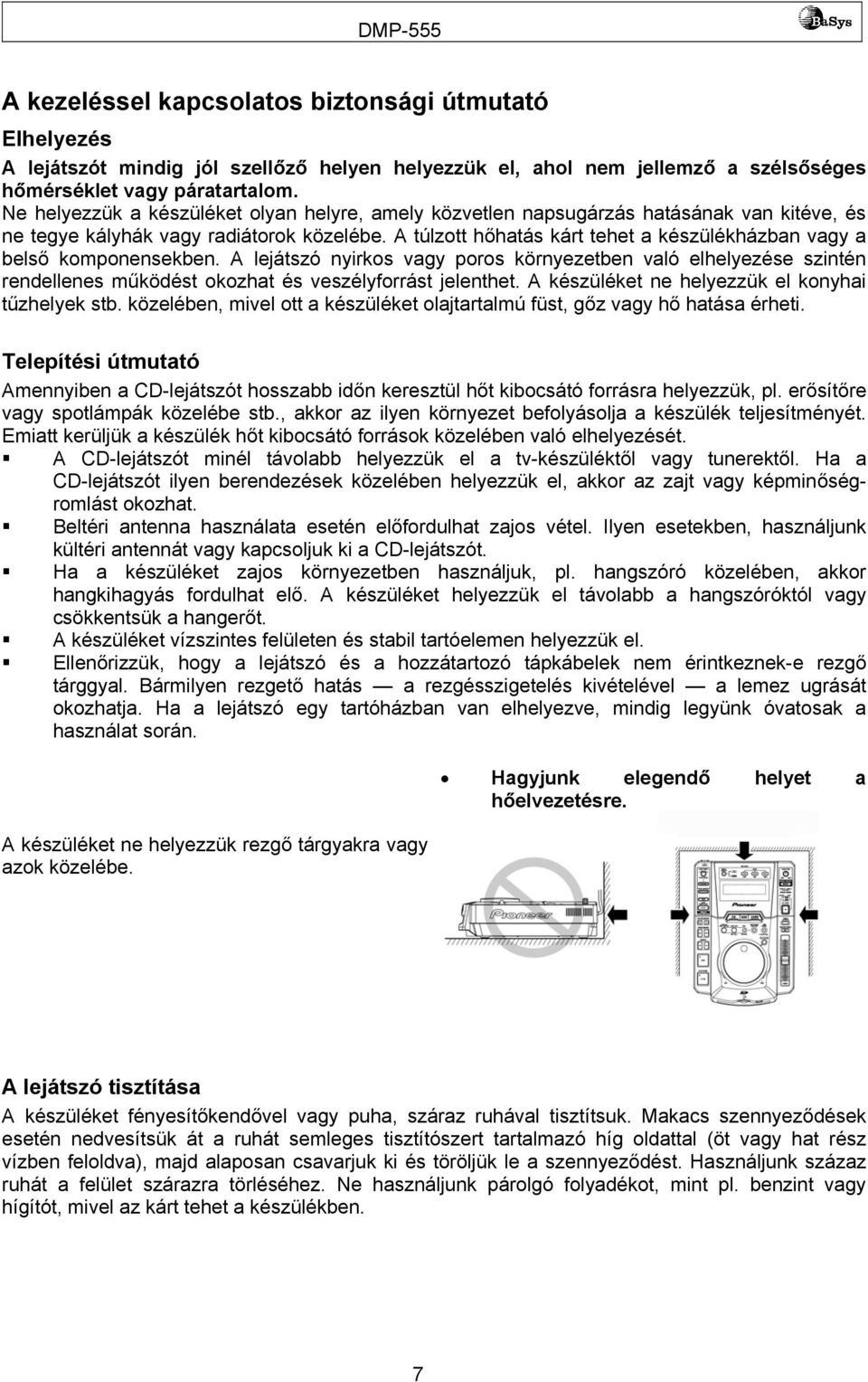 A túlzott hőhatás kárt tehet a készülékházban vagy a belső komponensekben. A lejátszó nyirkos vagy poros környezetben való elhelyezése szintén rendellenes működést okozhat és veszélyforrást jelenthet.