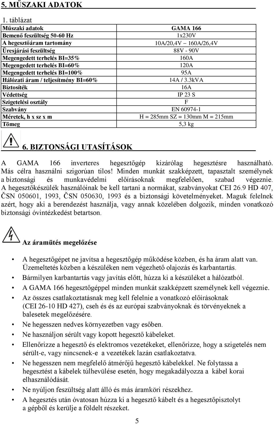 BI=60% 120A Megengedett terhelés BI=100% 95A Hálózati áram / teljesítmény BI=60% 14A / 3.