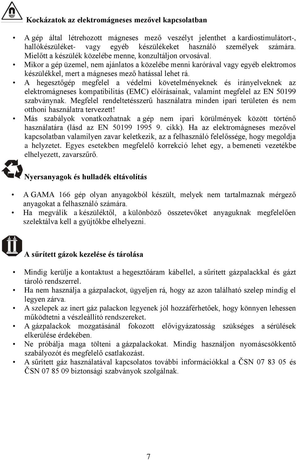 A hegesztőgép megfelel a védelmi követelményeknek és irányelveknek az elektromágneses kompatibilitás (EMC) előírásainak, valamint megfelel az EN 50199 szabványnak.