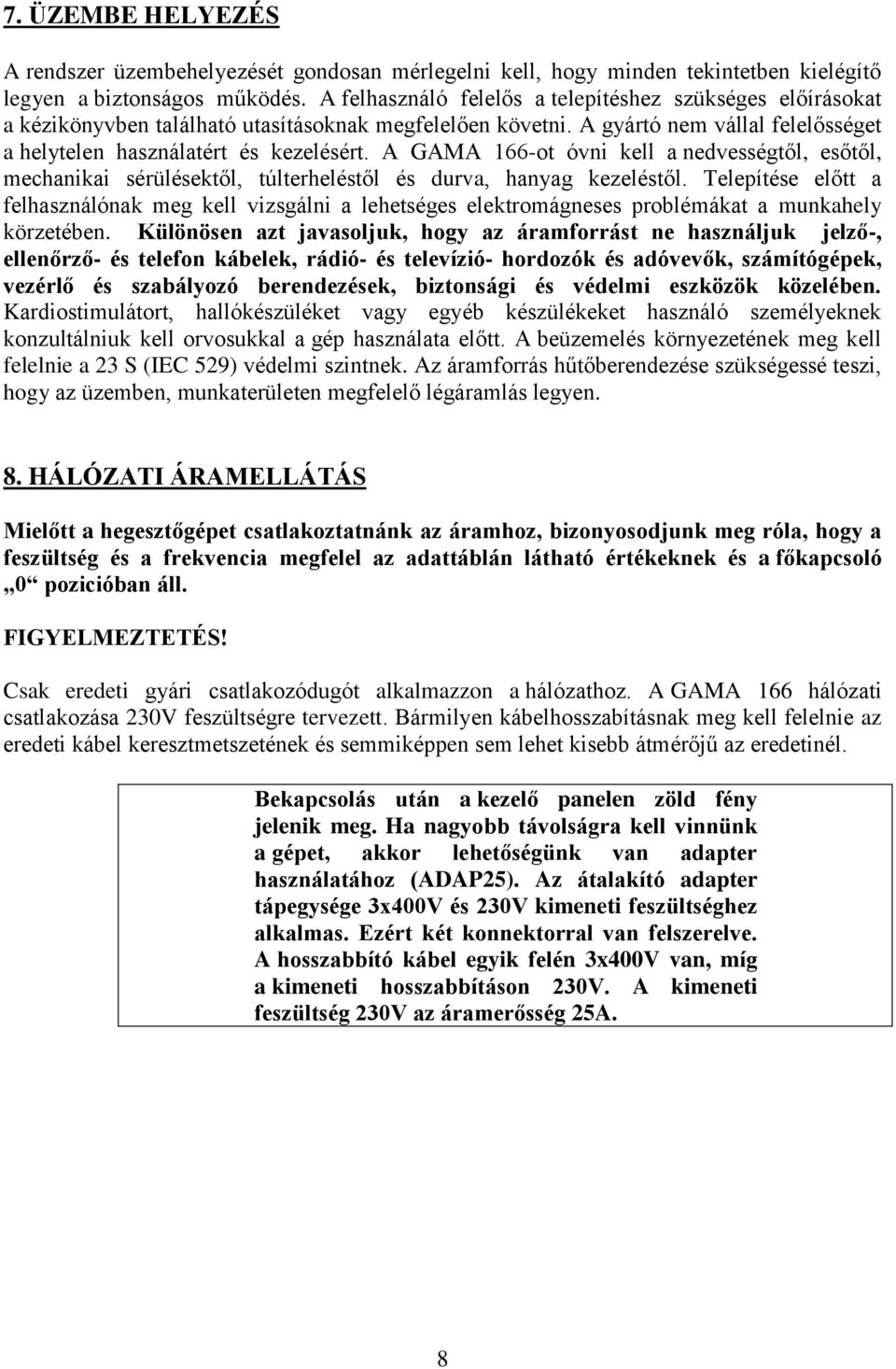 A GAMA 166-ot óvni kell a nedvességtől, esőtől, mechanikai sérülésektől, túlterheléstől és durva, hanyag kezeléstől.