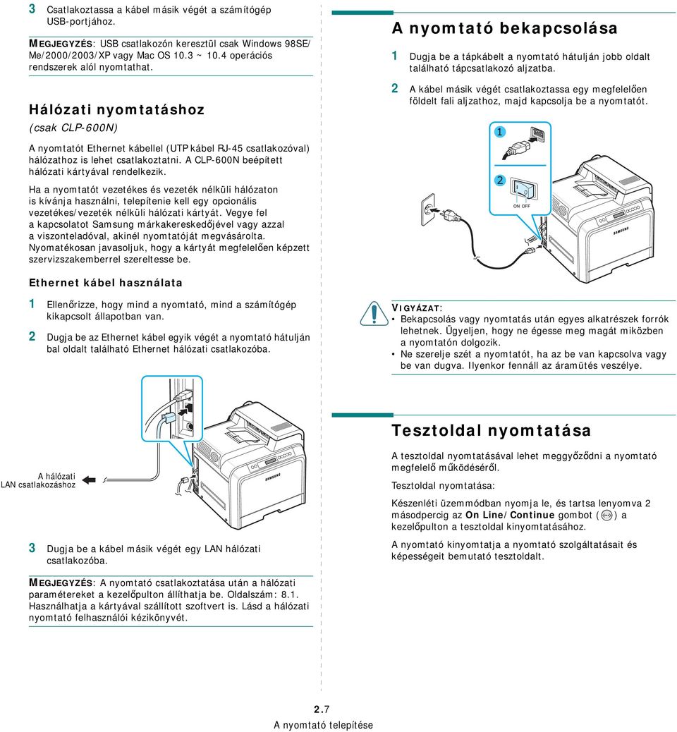 2 A kábel másik végét csatlakoztassa egy megfelelően földelt fali aljzathoz, majd kapcsolja be a nyomtatót.