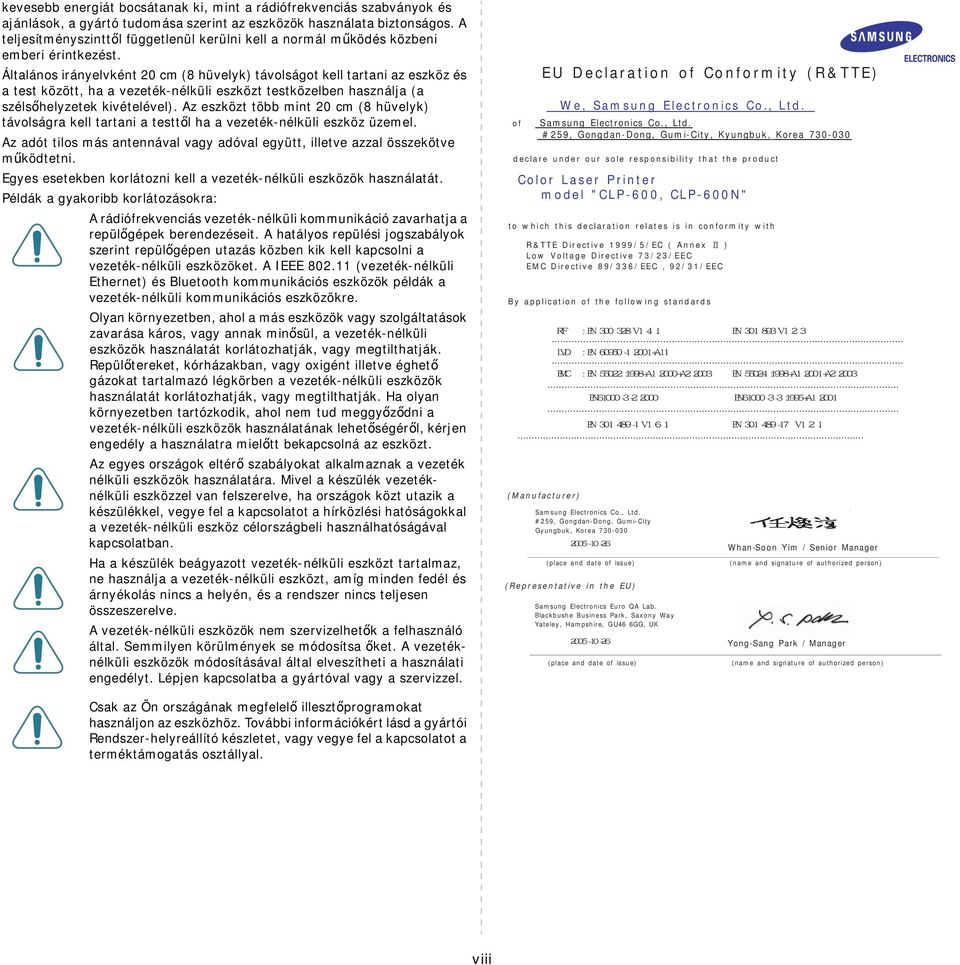 Általános irányelvként 20 cm (8 hüvelyk) távolságot kell tartani az eszköz és a test között, ha a vezeték-nélküli eszközt testközelben használja (a szélsőhelyzetek kivételével).