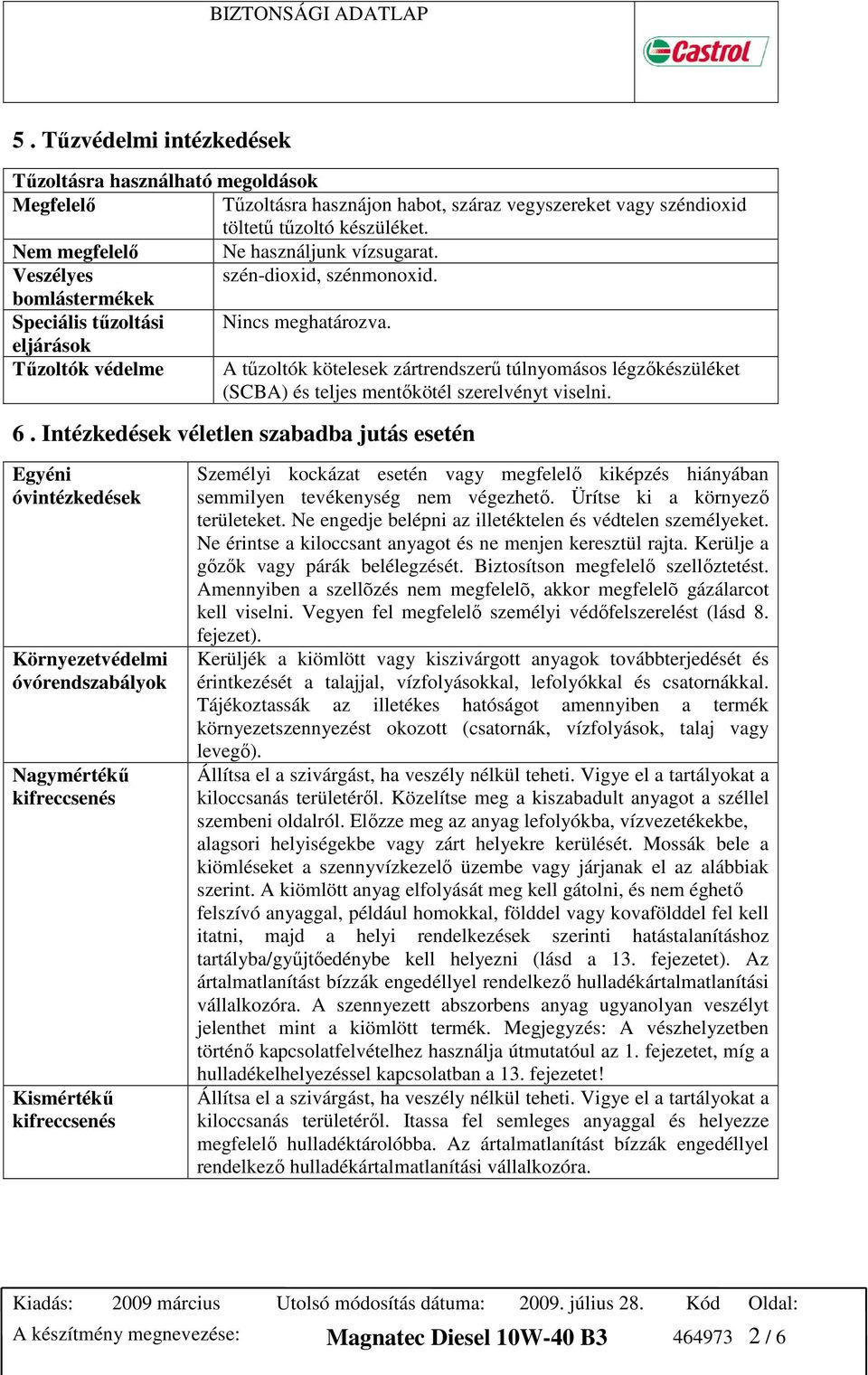 eljárások Tőzoltók védelme A tőzoltók kötelesek zártrendszerő túlnyomásos légzıkészüléket (SCBA) és teljes mentıkötél szerelvényt viselni. 6.