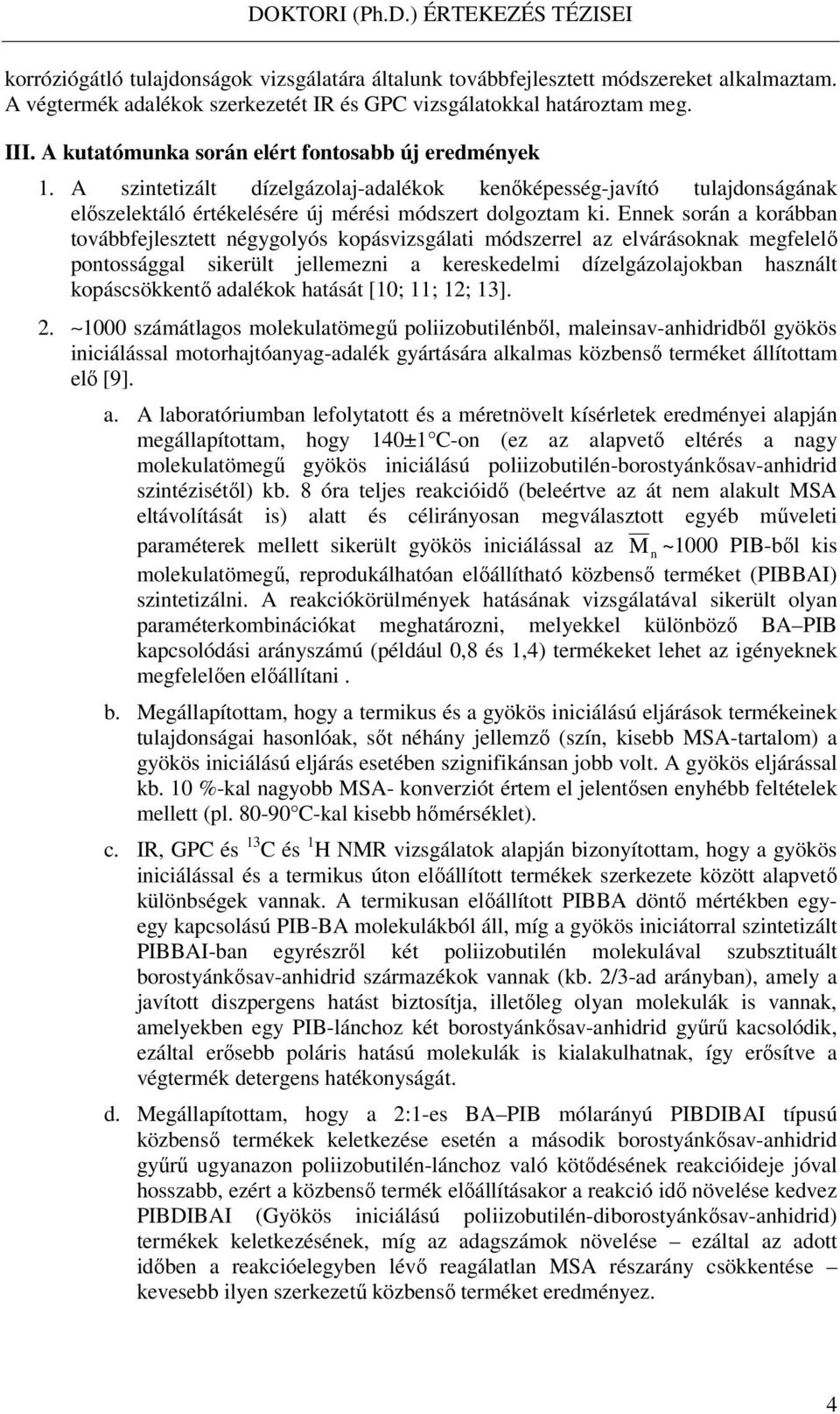 Ennek során a korábban továbbfejlesztett négygolyós kopásvizsgálati módszerrel az elvárásoknak megfelelő pontossággal sikerült jellemezni a kereskedelmi dízelgázolajokban használt kopáscsökkentő