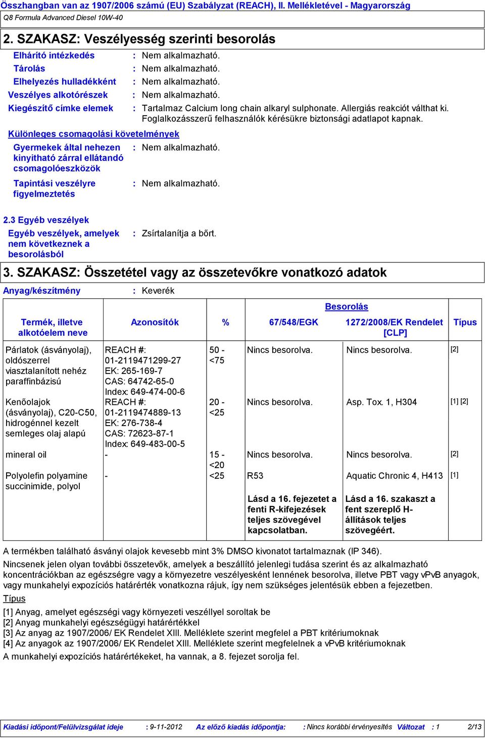 Foglalkozásszerű felhasználók kérésükre biztonsági adatlapot kapnak.