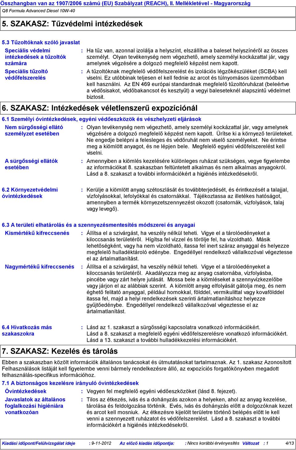 személyt. Olyan tevékenység nem végezhető, amely személyi kockázattal jár, vagy amelynek végzésére a dolgozó megfelelő képzést nem kapott.