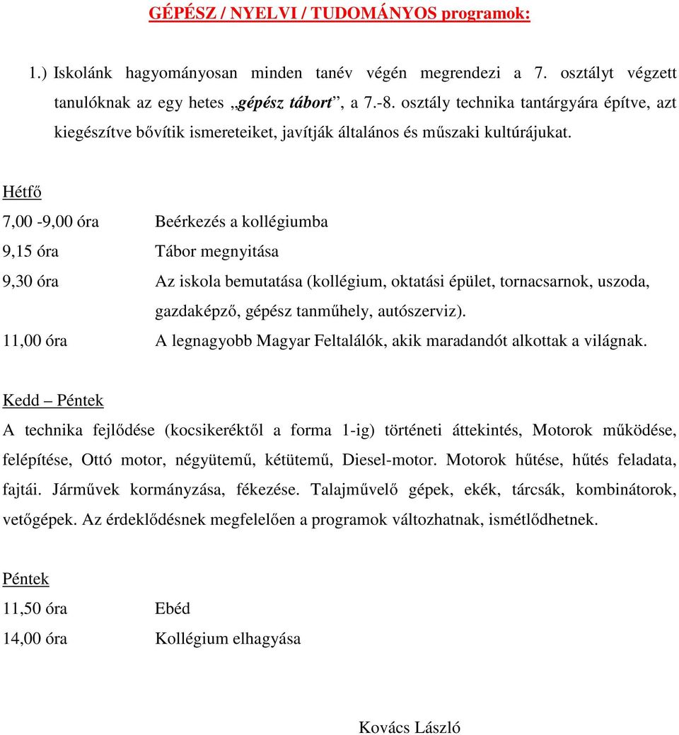 Hétfő 7,00-9,00 óra Beérkezés a kollégiumba 9,15 óra Tábor megnyitása 9,30 óra Az iskola bemutatása (kollégium, oktatási épület, tornacsarnok, uszoda, gazdaképző, gépész tanműhely, autószerviz).