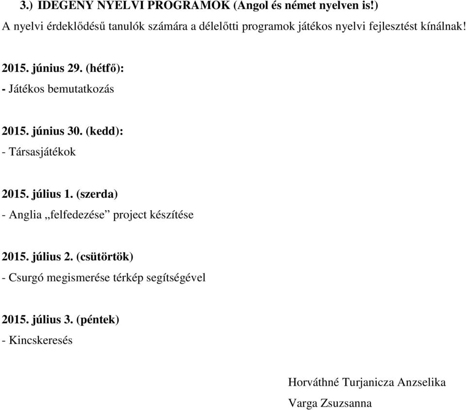 (hétfő): - Játékos bemutatkozás 2015. június 30. (kedd): - Társasjátékok 2015. július 1.