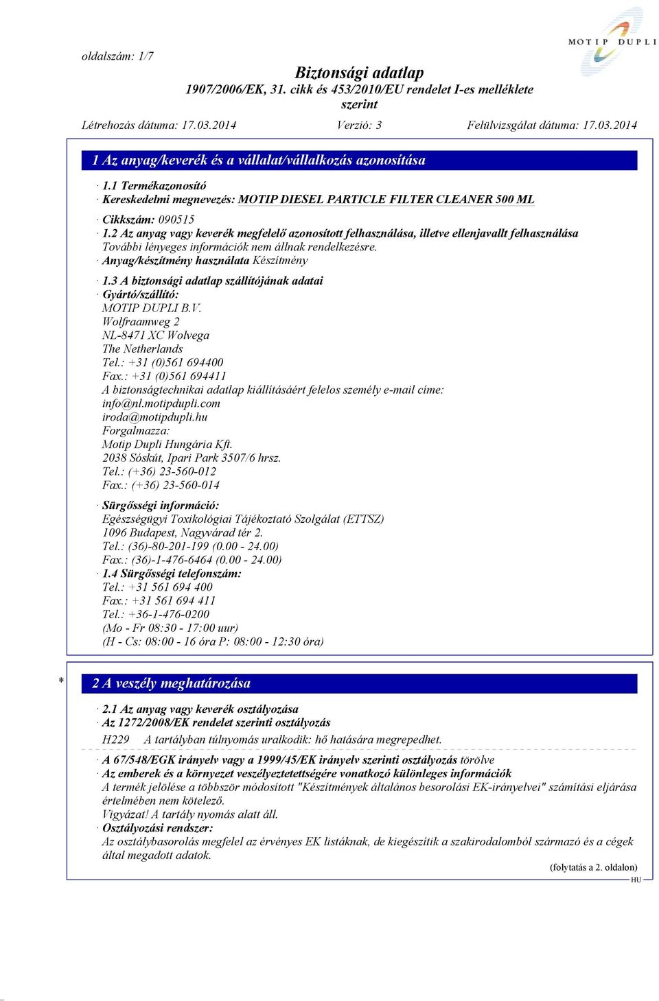 3 A biztonsági adatlap szállítójának adatai Gyártó/szállító: MOTIP DUPLI B.V. Wolfraamweg 2 NL-8471 XC Wolvega The Netherlands Tel.: +31 (0)561 694400 Fax.