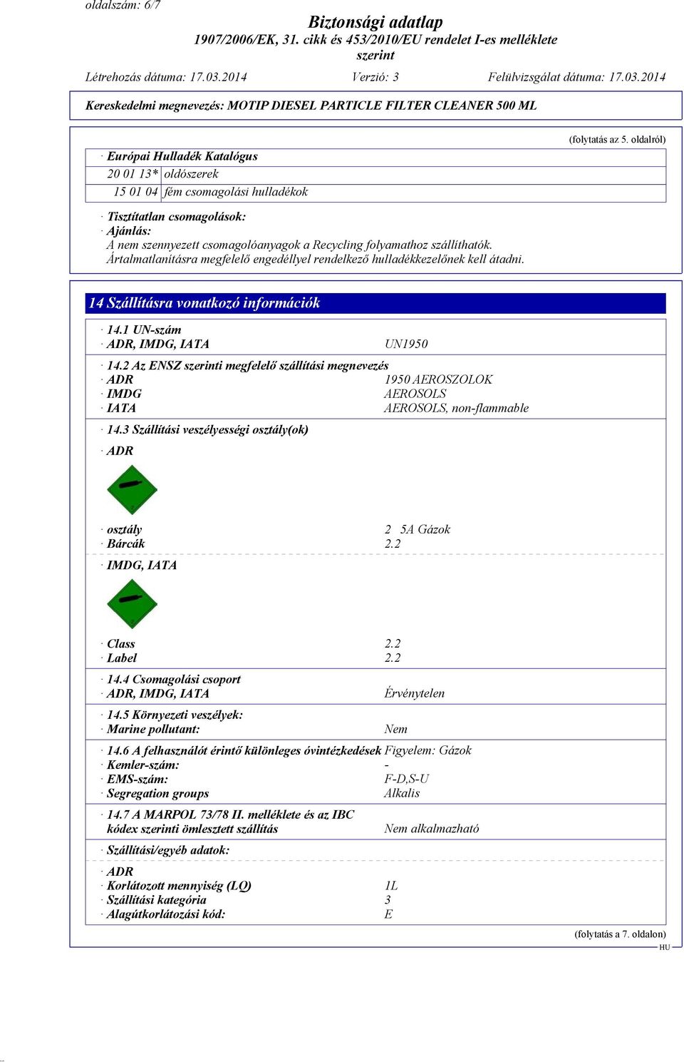 14 Szállításra vonatkozó információk 14.1 UN-szám ADR, IMDG, IATA UN1950 14.2 Az ENSZ i megfelelő szállítási megnevezés ADR 1950 AEROSZOLOK IMDG AEROSOLS IATA AEROSOLS, non-flammable 14.