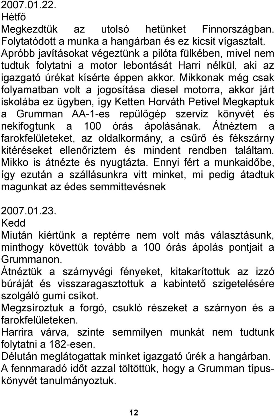 Mikkonak még csak folyamatban volt a jogosítása diesel motorra, akkor járt iskolába ez ügyben, így Ketten Horváth Petivel Megkaptuk a Grumman AA-1-es repülőgép szerviz könyvét és nekifogtunk a 100