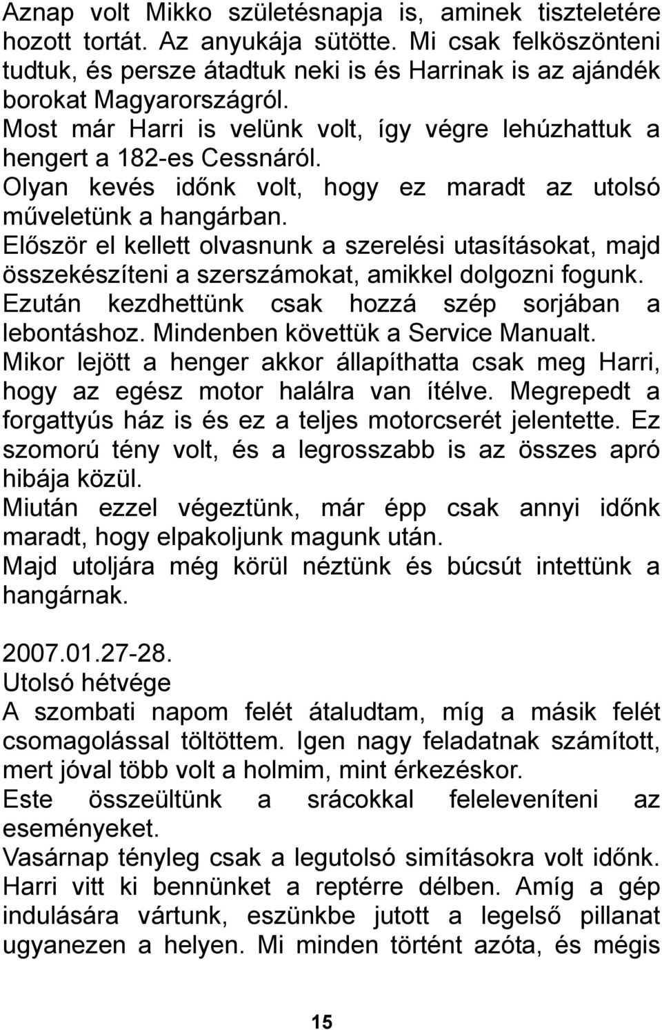 Először el kellett olvasnunk a szerelési utasításokat, majd összekészíteni a szerszámokat, amikkel dolgozni fogunk. Ezután kezdhettünk csak hozzá szép sorjában a lebontáshoz.