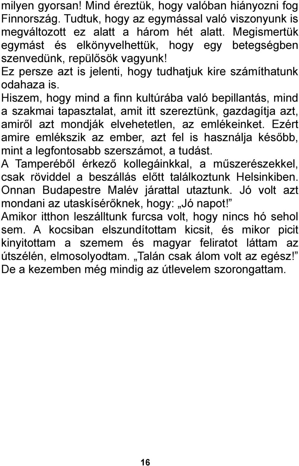 Hiszem, hogy mind a finn kultúrába való bepillantás, mind a szakmai tapasztalat, amit itt szereztünk, gazdagítja azt, amiről azt mondják elvehetetlen, az emlékeinket.