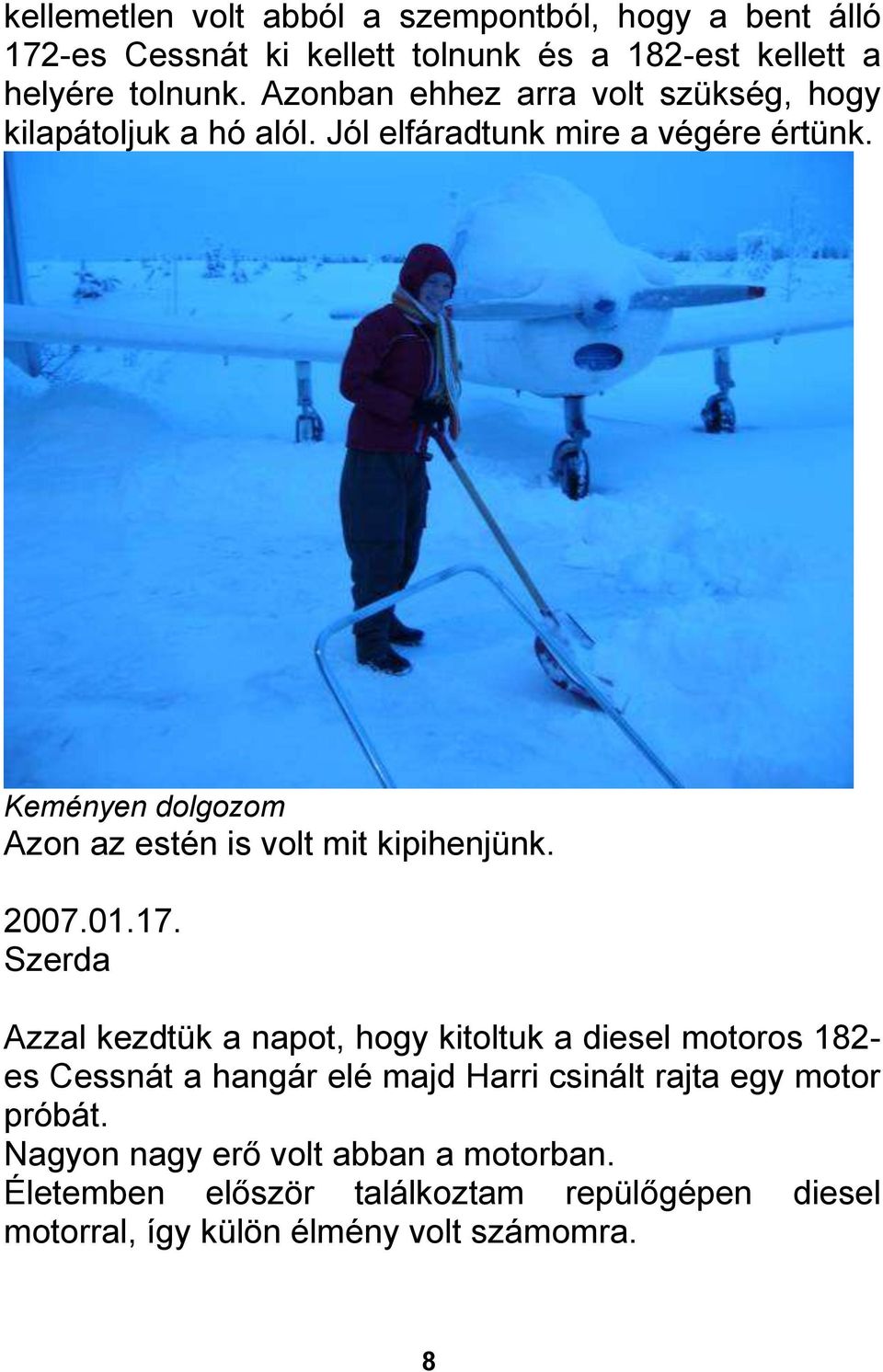 Keményen dolgozom Azon az estén is volt mit kipihenjünk. 2007.01.17.