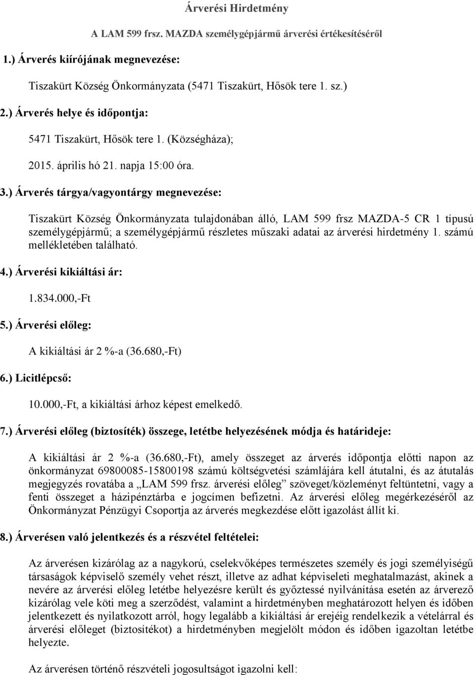 ) Árverés tárgya/vagyontárgy megnevezése: Tiszakürt Község Önkormányzata tulajdonában álló, LAM 599 frsz MAZDA-5 CR 1 típusú személygépjármű; a személygépjármű részletes műszaki adatai az árverési